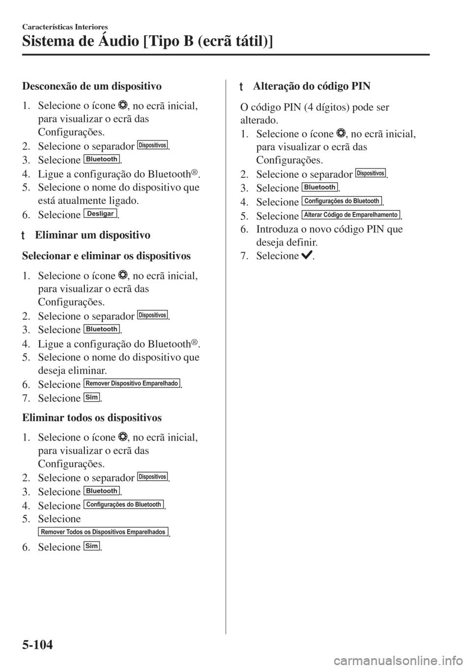 MAZDA MODEL 6 2018 Manual do proprietário (in Portuguese) Desconexão de um dispositivo
1. Selecione o ícone
, no ecrã inicial,
para visualizar o ecrã das
Configurações.
2. Selecione o separador
Dispositivos.
3. Selecione
Bluetooth.
4. Ligue a config MAZDA MODEL 6 2018 Manual do proprietário (in Portuguese) Desconexão de um dispositivo
1. Selecione o ícone
, no ecrã inicial,
para visualizar o ecrã das
Configurações.
2. Selecione o separador
Dispositivos.
3. Selecione
Bluetooth.
4. Ligue a config