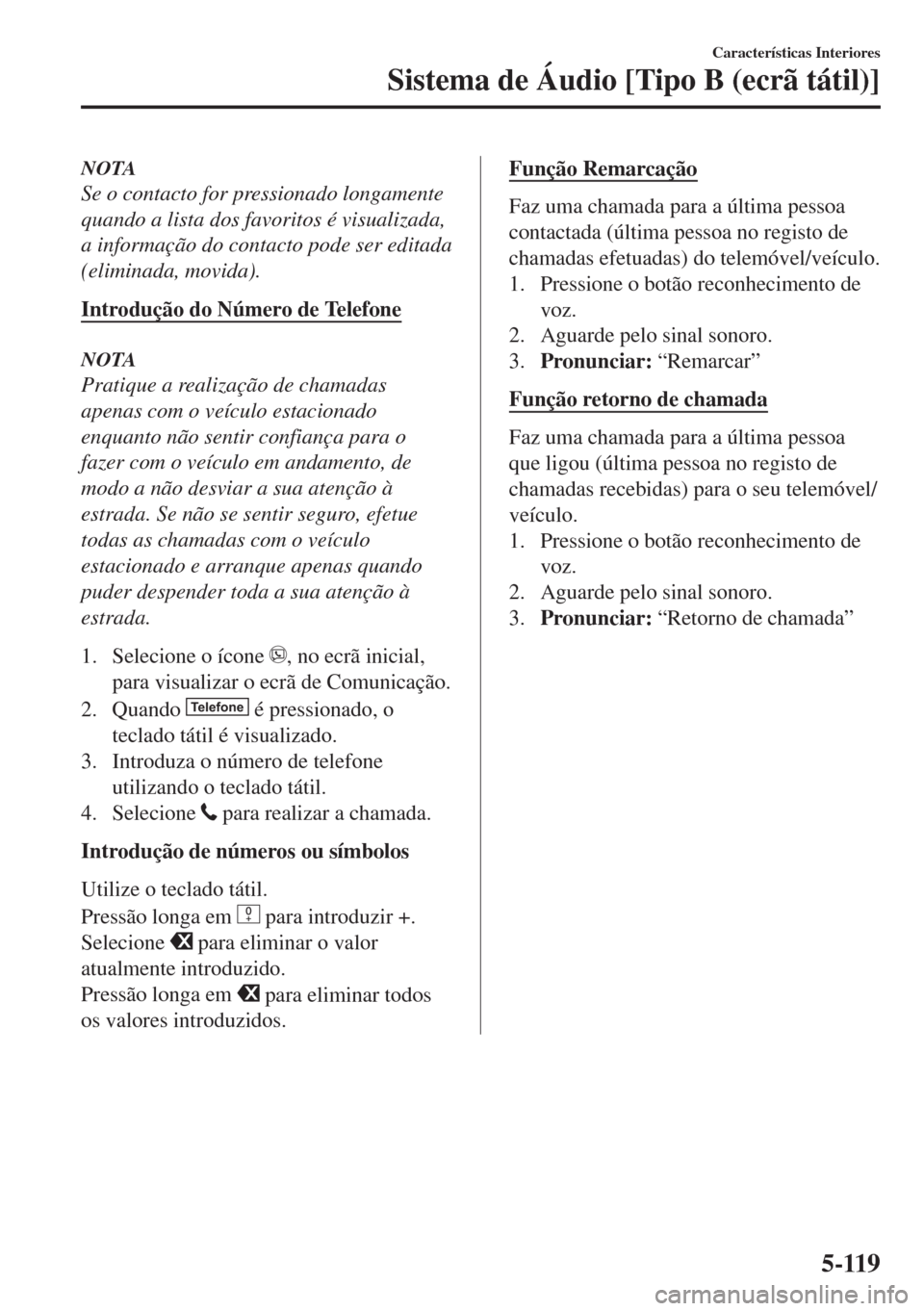 MAZDA MODEL 6 2018 Manual do proprietário (in Portuguese) NOTA
Se o contacto for pressionado longamente
quando a lista dos favoritos é visualizada,
a informação do contacto pode ser editada
(eliminada, movida).
Introdução do Número de Telefone
NOTA
Pra MAZDA MODEL 6 2018 Manual do proprietário (in Portuguese) NOTA
Se o contacto for pressionado longamente
quando a lista dos favoritos é visualizada,
a informação do contacto pode ser editada
(eliminada, movida).
Introdução do Número de Telefone
NOTA
Pra