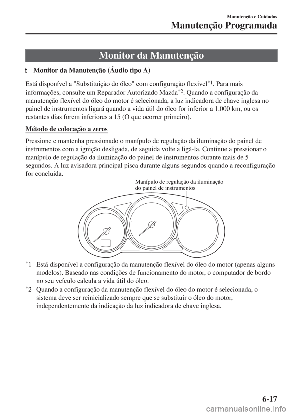MAZDA MODEL 6 2018 Manual do proprietário (in Portuguese) Monitor da Manutenção
tMonitor da Manutenção (Áudio tipo A)
Está disponível a "Substituição do óleo" com configuração flexível*1. Para mais
informações, consulte um Reparador Autorizado MAZDA MODEL 6 2018 Manual do proprietário (in Portuguese) Monitor da Manutenção
tMonitor da Manutenção (Áudio tipo A)
Está disponível a "Substituição do óleo" com configuração flexível*1. Para mais
informações, consulte um Reparador Autorizado