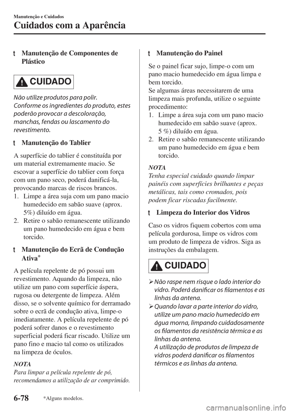 MAZDA MODEL 6 2018 Manual do proprietário (in Portuguese) tManutenção de Componentes de
Plástico
CUIDADO
Não utilize produtos para polir.
Conforme os ingredientes do produto, estes
poderão provocar a descoloração,
manchas, fendas ou lascamento do
reve MAZDA MODEL 6 2018 Manual do proprietário (in Portuguese) tManutenção de Componentes de
Plástico
CUIDADO
Não utilize produtos para polir.
Conforme os ingredientes do produto, estes
poderão provocar a descoloração,
manchas, fendas ou lascamento do
reve