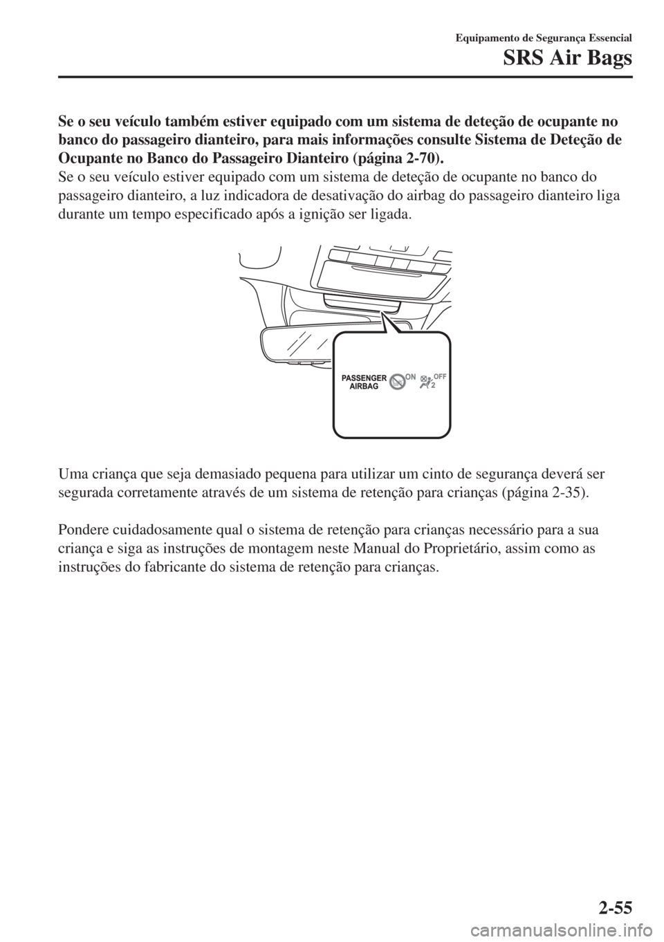 MAZDA MODEL 6 2018 Manual do proprietário (in Portuguese) Se o seu veículo também estiver equipado com um sistema de deteção de ocupante no
banco do passageiro dianteiro, para mais informações consulte Sistema de Deteção de
Ocupante no Banco do Passa MAZDA MODEL 6 2018 Manual do proprietário (in Portuguese) Se o seu veículo também estiver equipado com um sistema de deteção de ocupante no
banco do passageiro dianteiro, para mais informações consulte Sistema de Deteção de
Ocupante no Banco do Passa
