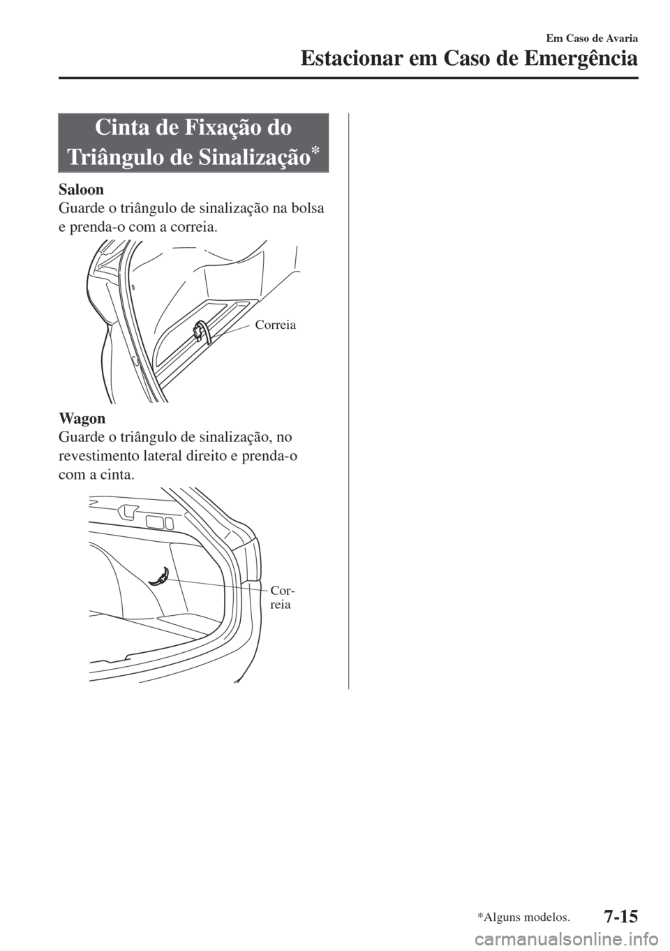MAZDA MODEL 6 2018  Manual do proprietário (in Portuguese) Cinta de Fixação do
Triângulo de Sinalização
*
Saloon
Guarde o triângulo de sinalização na bolsa
e prenda-o com a correia.
Correia
Wagon
Guarde o triângulo de sinalização, no
revestimento l