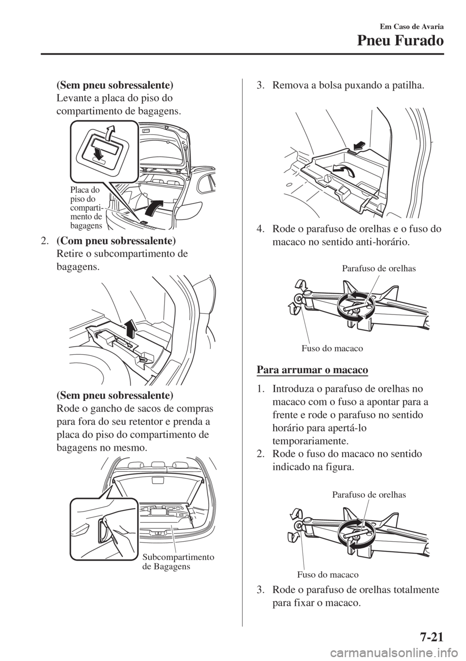 MAZDA MODEL 6 2018 Manual do proprietário (in Portuguese) (Sem pneu sobressalente)
Levante a placa do piso do
compartimento de bagagens.
Placa do
piso do
comparti-
mento de
bagagens
2.(Com pneu sobressalente)
Retire o subcompartimento de
bagagens.
(Sem pn MAZDA MODEL 6 2018 Manual do proprietário (in Portuguese) (Sem pneu sobressalente)
Levante a placa do piso do
compartimento de bagagens.
Placa do
piso do
comparti-
mento de
bagagens
2.(Com pneu sobressalente)
Retire o subcompartimento de
bagagens.
(Sem pn