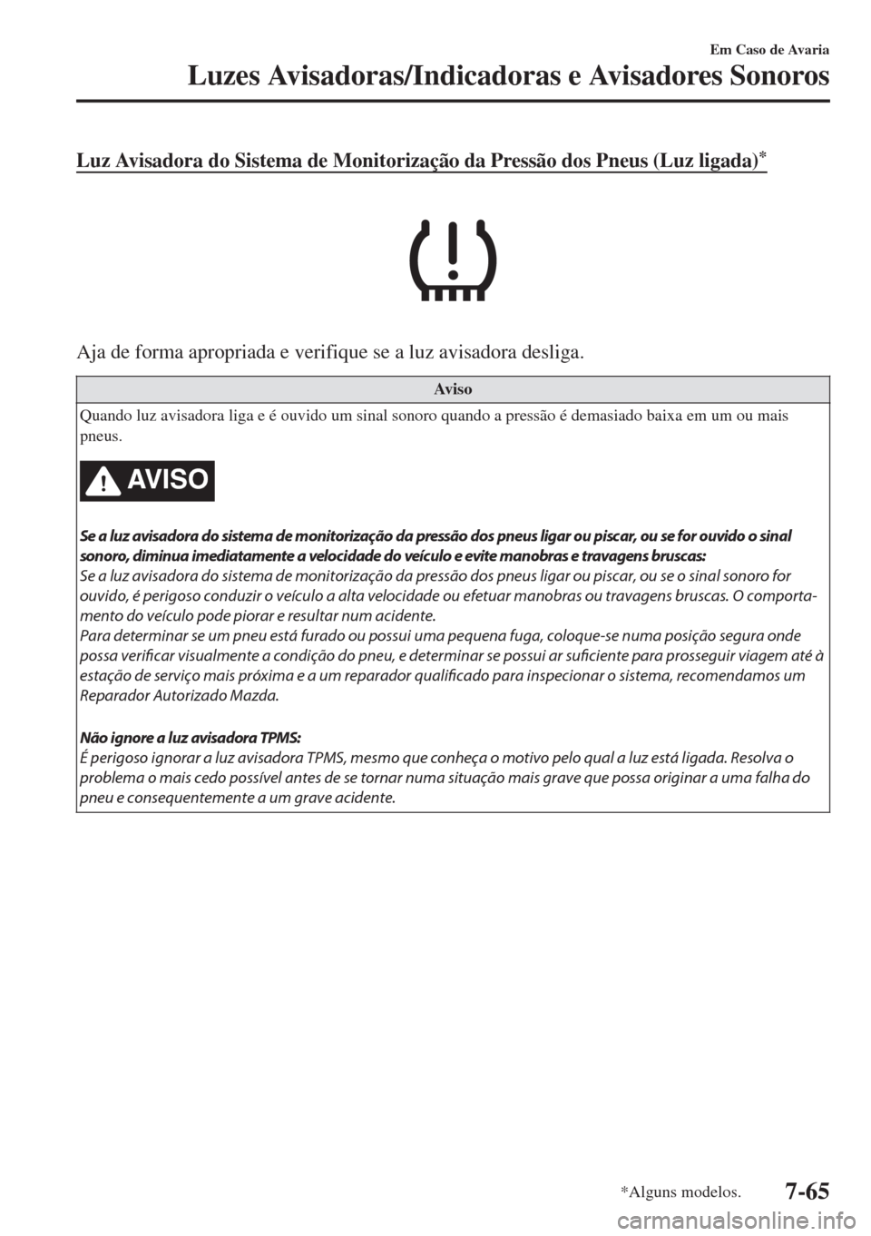 MAZDA MODEL 6 2018 Manual do proprietário (in Portuguese) Luz Avisadora do Sistema de Monitorização da Pressão dos Pneus (Luz ligada)*
Aja de forma apropriada e verifique se a luz avisadora desliga.
Av i s o
Quando luz avisadora liga e é ouvido um sinal MAZDA MODEL 6 2018 Manual do proprietário (in Portuguese) Luz Avisadora do Sistema de Monitorização da Pressão dos Pneus (Luz ligada)*
Aja de forma apropriada e verifique se a luz avisadora desliga.
Av i s o
Quando luz avisadora liga e é ouvido um sinal