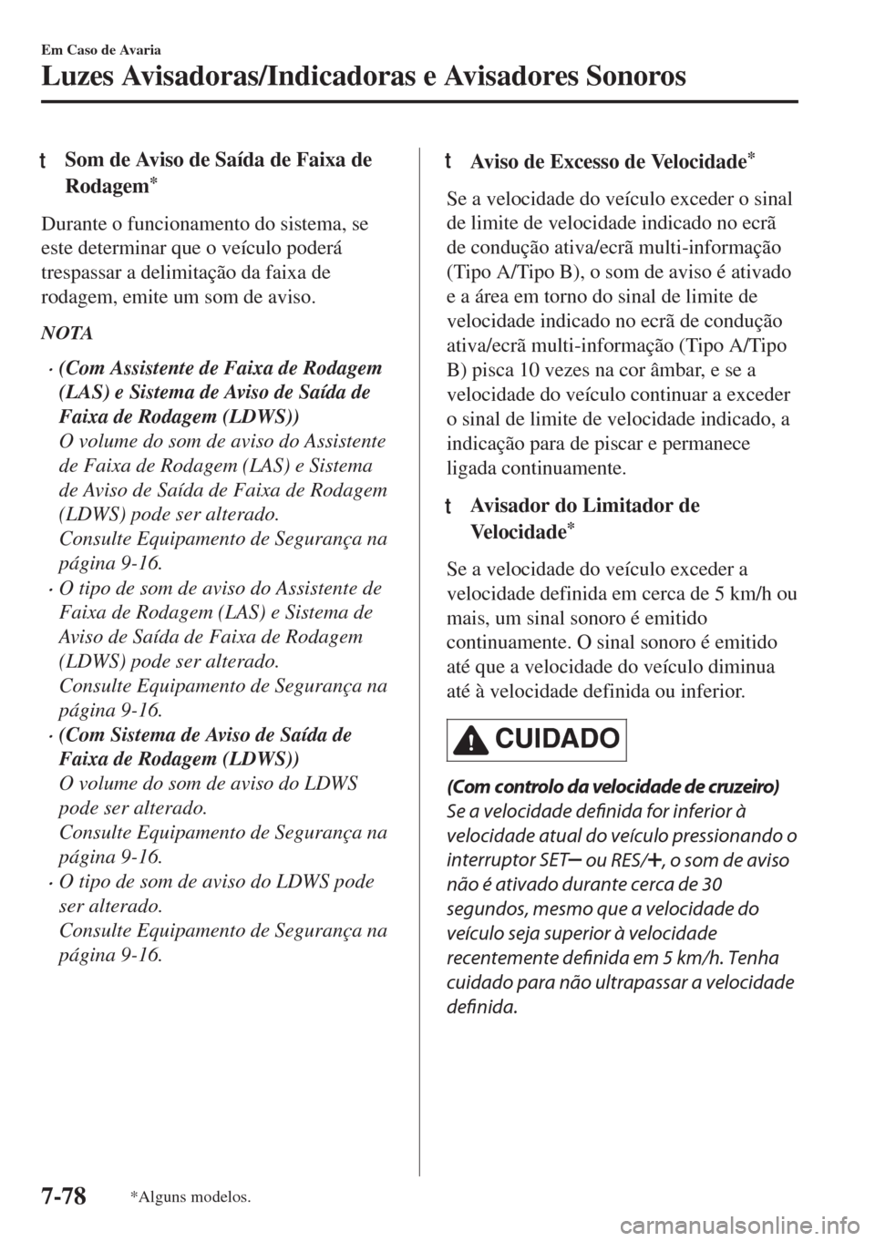 MAZDA MODEL 6 2018 Manual do proprietário (in Portuguese) tSom de Aviso de Saída de Faixa de
Rodagem
*
Durante o funcionamento do sistema, se
este determinar que o veículo poderá
trespassar a delimitação da faixa de
rodagem, emite um som de aviso.
NOTA
MAZDA MODEL 6 2018 Manual do proprietário (in Portuguese) tSom de Aviso de Saída de Faixa de
Rodagem
*
Durante o funcionamento do sistema, se
este determinar que o veículo poderá
trespassar a delimitação da faixa de
rodagem, emite um som de aviso.
NOTA