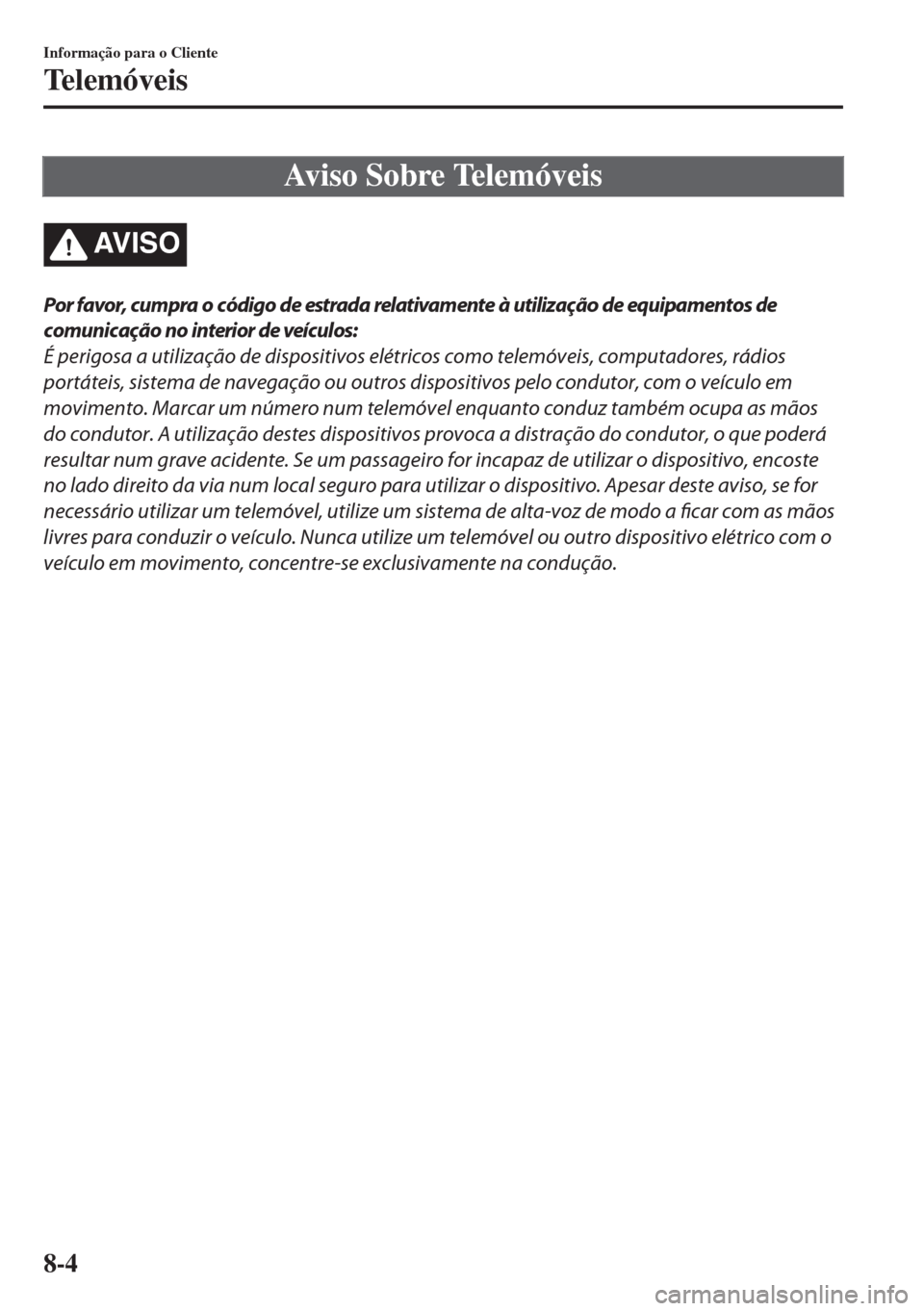 MAZDA MODEL 6 2018 Manual do proprietário (in Portuguese) Aviso Sobre Telemóveis
AV I S O
Por favor, cumpra o código de estrada relativamente à utilização de equipamentos de
comunicação no interior de veículos:
É perigosa a utilização de dispositi MAZDA MODEL 6 2018 Manual do proprietário (in Portuguese) Aviso Sobre Telemóveis
AV I S O
Por favor, cumpra o código de estrada relativamente à utilização de equipamentos de
comunicação no interior de veículos:
É perigosa a utilização de dispositi