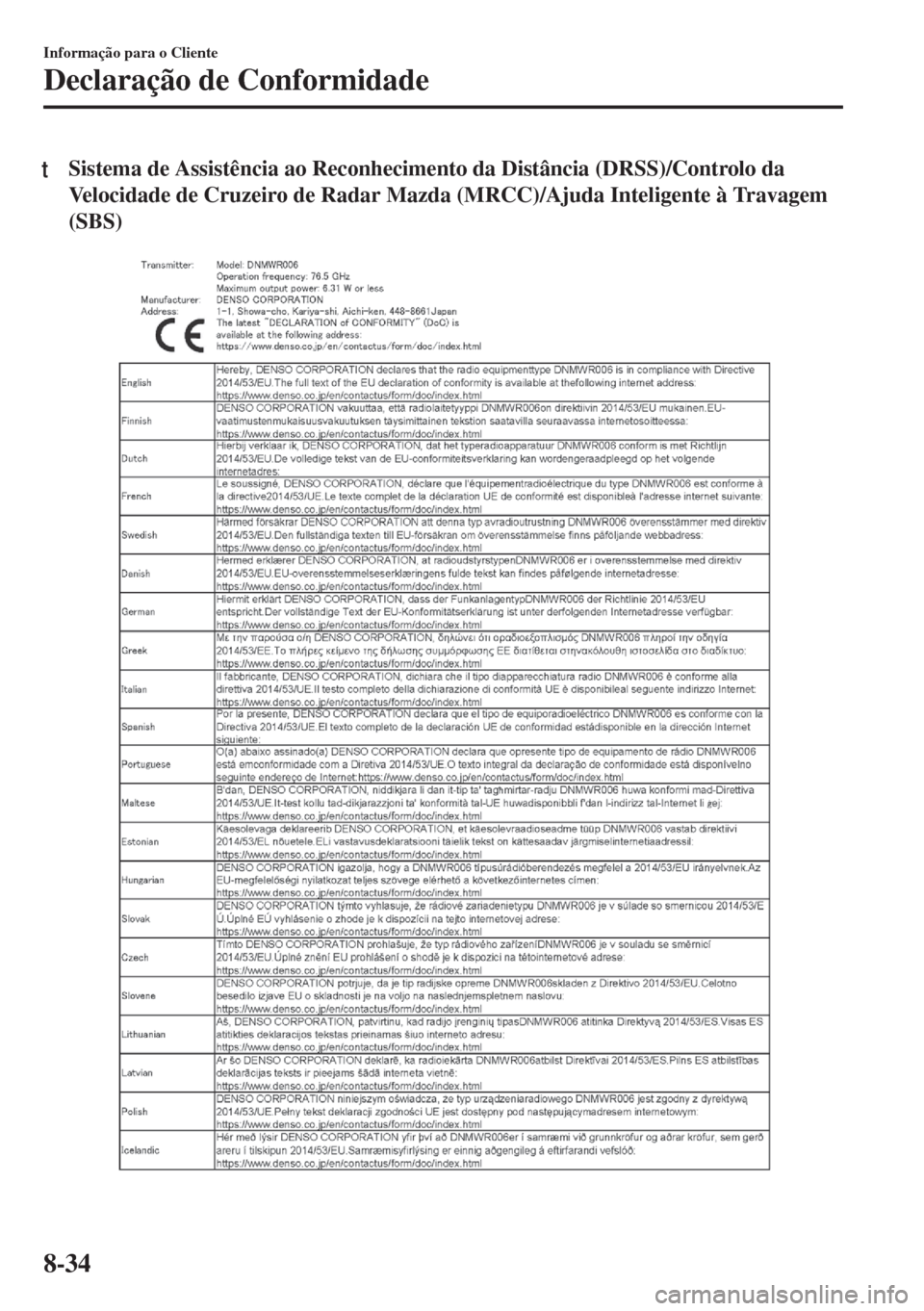 MAZDA MODEL 6 2018 Manual do proprietário (in Portuguese) tSistema de Assistência ao Reconhecimento da Distância (DRSS)/Controlo da
Velocidade de Cruzeiro de Radar Mazda (MRCC)/Ajuda Inteligente à Travagem
(SBS)
Informação para o Cliente
Declaração de MAZDA MODEL 6 2018 Manual do proprietário (in Portuguese) tSistema de Assistência ao Reconhecimento da Distância (DRSS)/Controlo da
Velocidade de Cruzeiro de Radar Mazda (MRCC)/Ajuda Inteligente à Travagem
(SBS)
Informação para o Cliente
Declaração de
