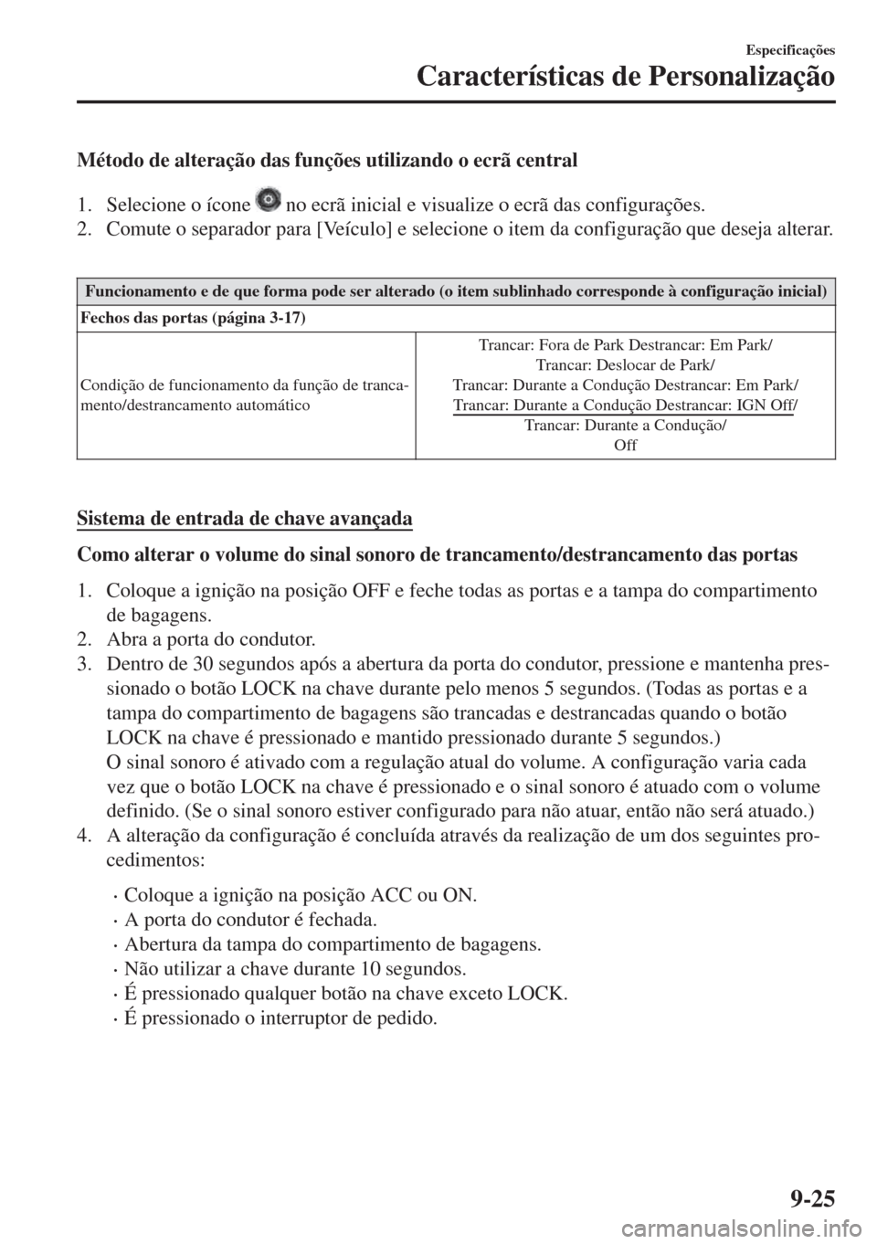 MAZDA MODEL 6 2018  Manual do proprietário (in Portuguese) Método de alteração das funções utilizando o ecrã central
1. Selecione o ícone 
 no ecrã inicial e visualize o ecrã das configurações.
2. Comute o separador para [Veículo] e selecione o it