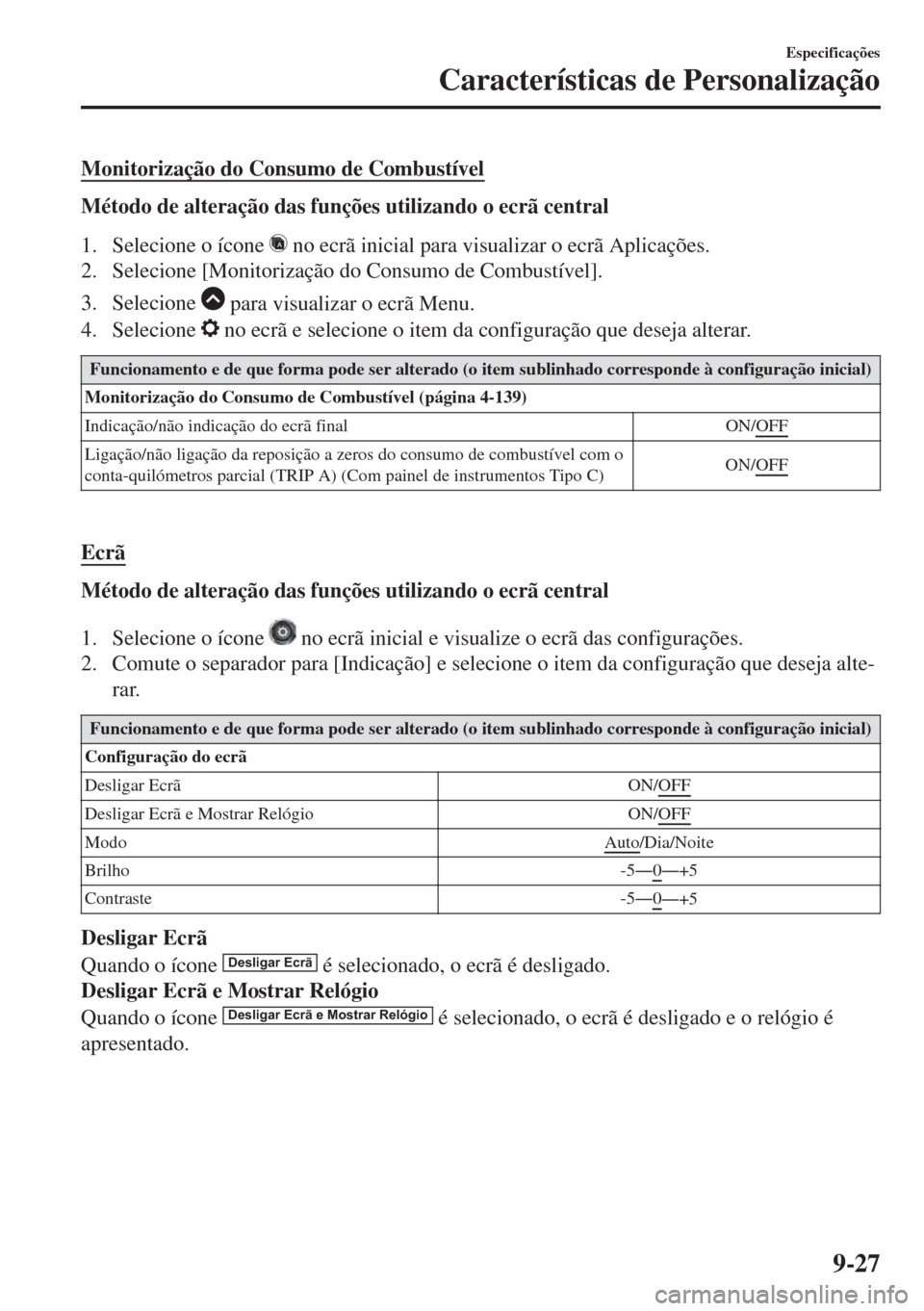 MAZDA MODEL 6 2018 Manual do proprietário (in Portuguese) Monitorização do Consumo de Combustível
Método de alteração das funções utilizando o ecrã central
1. Selecione o ícone
no ecrã inicial para visualizar o ecrã Aplicações.
2. Selecione [ MAZDA MODEL 6 2018 Manual do proprietário (in Portuguese) Monitorização do Consumo de Combustível
Método de alteração das funções utilizando o ecrã central
1. Selecione o ícone
no ecrã inicial para visualizar o ecrã Aplicações.
2. Selecione [