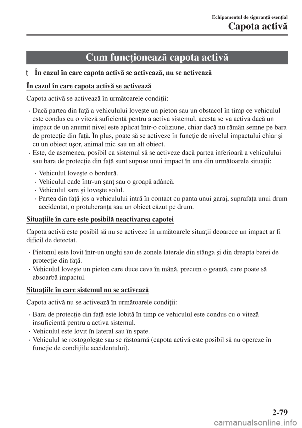 MAZDA MODEL 6 2018  Manualul de utilizare (in Romanian) Cum func ioneaz capota activ
tÎn cazul în care capota activ se activeaz, nu se activeaz
În cazul în care capota activ se activeaz
Capota activ se activeaz în urmtoarele condi