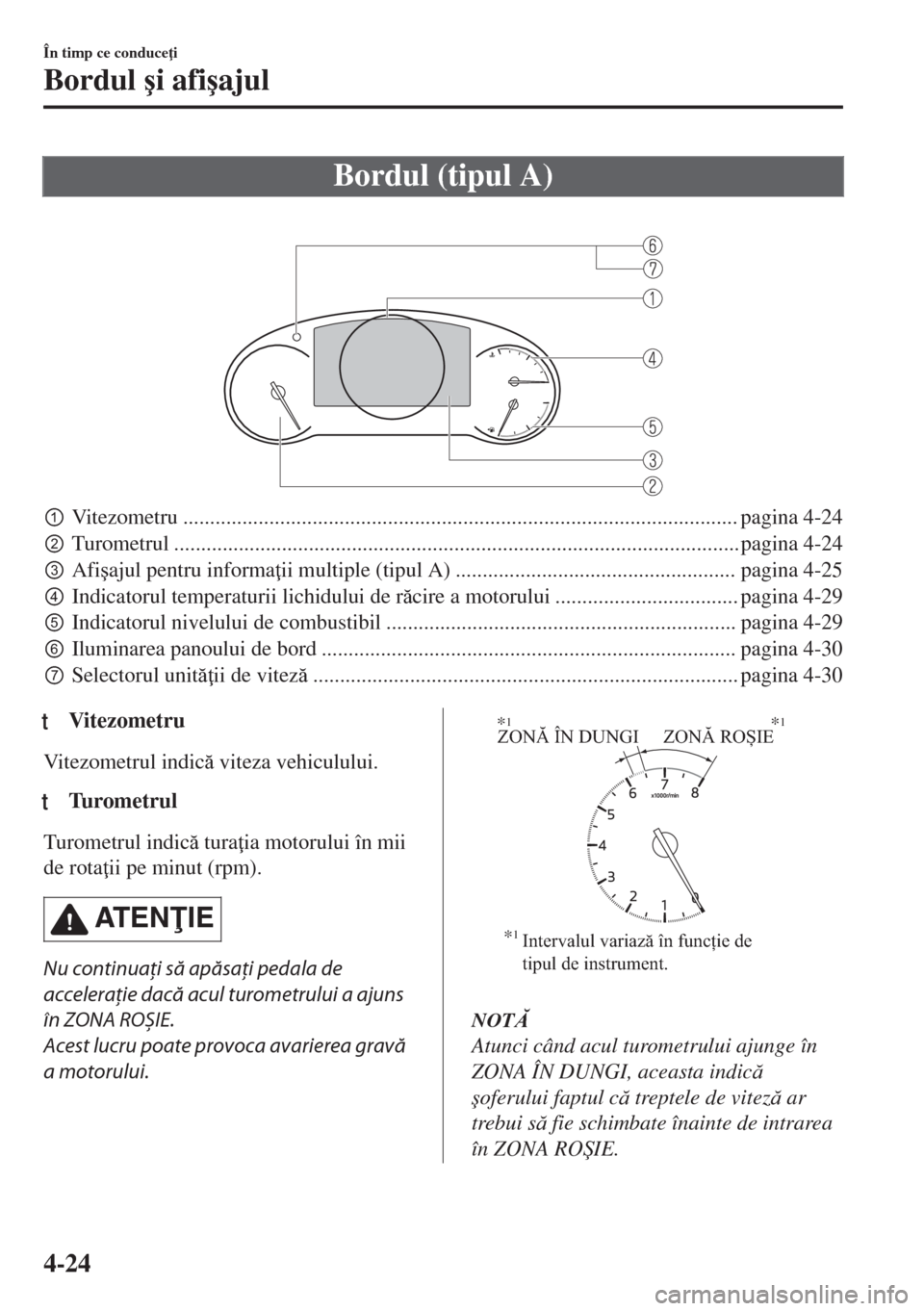 MAZDA MODEL 6 2018  Manualul de utilizare (in Romanian) Bordul (tipul A)
 
pVitezometru ....................................................................................................... pagina 4-24
qTurometrul ......................................