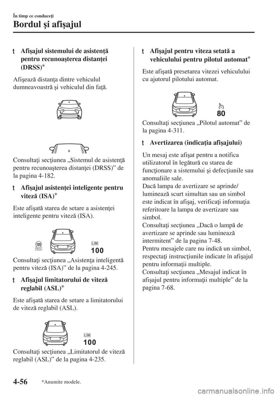 MAZDA MODEL 6 2018  Manualul de utilizare (in Romanian) tAfi�úajul sistemului de asisten 
pentru recunoa�úterea distan ei
(DRSS)
*
Afi�úeaz distan a dintre vehiculul
dumneavoastr �úi vehiculul din fa .
 
Consulta i sec iunea „Sistemul d
