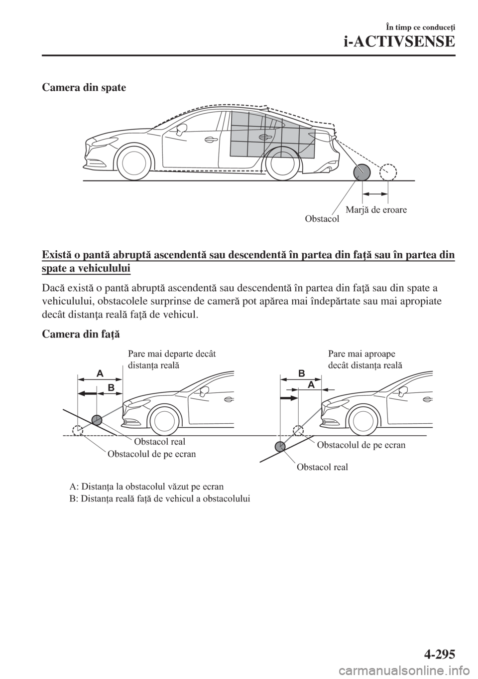 MAZDA MODEL 6 2018  Manualul de utilizare (in Romanian) Camera din spate
ObstacolMarjă de eroare
 
Exist o pant abrupt ascendent sau descendent în partea din fa  sau în partea din
spate a vehiculului
Dac exist o pant abrupt ascenden