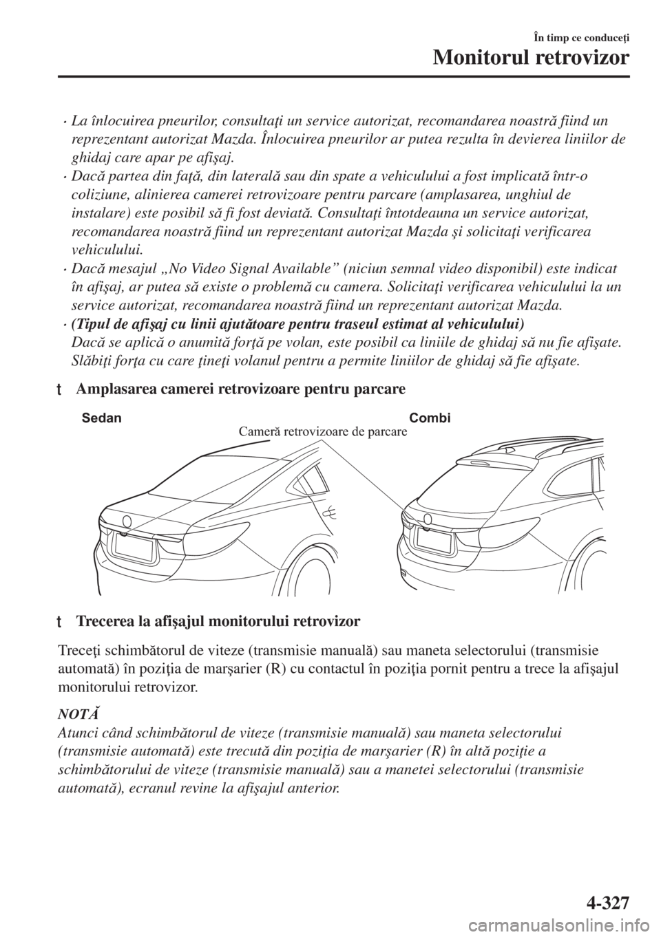 MAZDA MODEL 6 2018  Manualul de utilizare (in Romanian) •La înlocuirea pneurilor, consulta i un service autorizat, recomandarea noastr fiind un
reprezentant autorizat Mazda. Înlocuirea pneurilor ar putea rezulta în devierea liniilor de
ghidaj care 