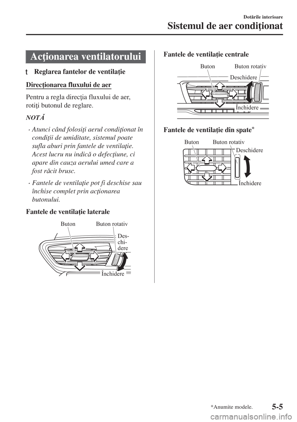 MAZDA MODEL 6 2018  Manualul de utilizare (in Romanian) Ac ionarea ventilatorului
tReglarea fantelor de ventila ie
Direc ionarea fluxului de aer
Pentru a regla direc ia fluxului de aer,
roti i butonul de reglare.
NOT
•Atunci când folosi i aerul 