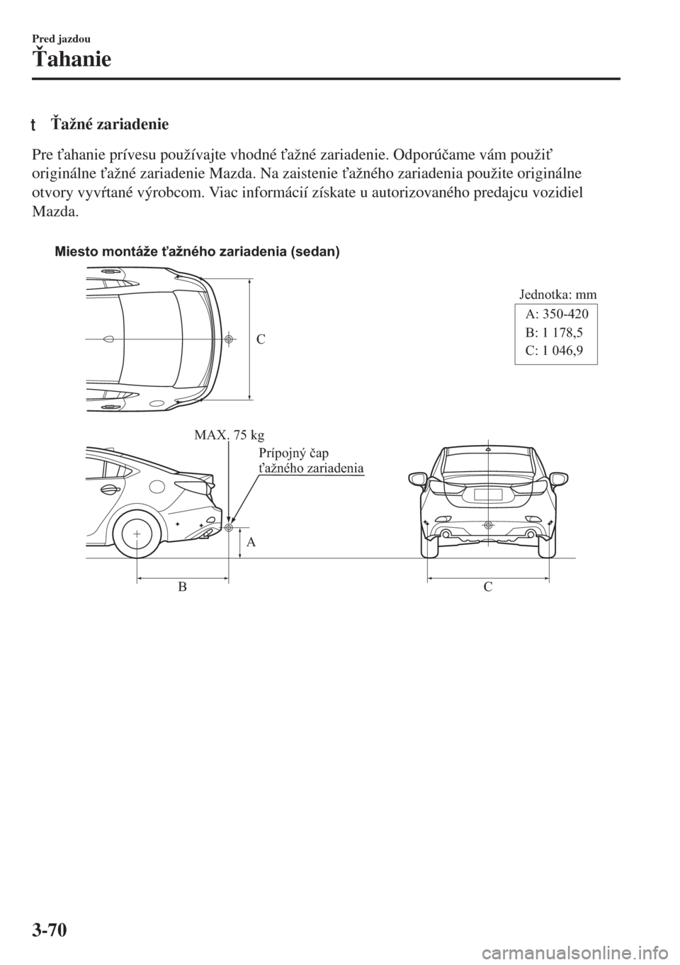 MAZDA MODEL 6 2018  Užívateľská príručka (in Slovak) t!ažné zariadenie
Pre "ahanie prívesu používajte vhodné "ažné zariadenie. Odporú�þame vám použi"
originálne "ažné zariadenie Mazda. Na zaistenie "ažného zariadenia použite orig