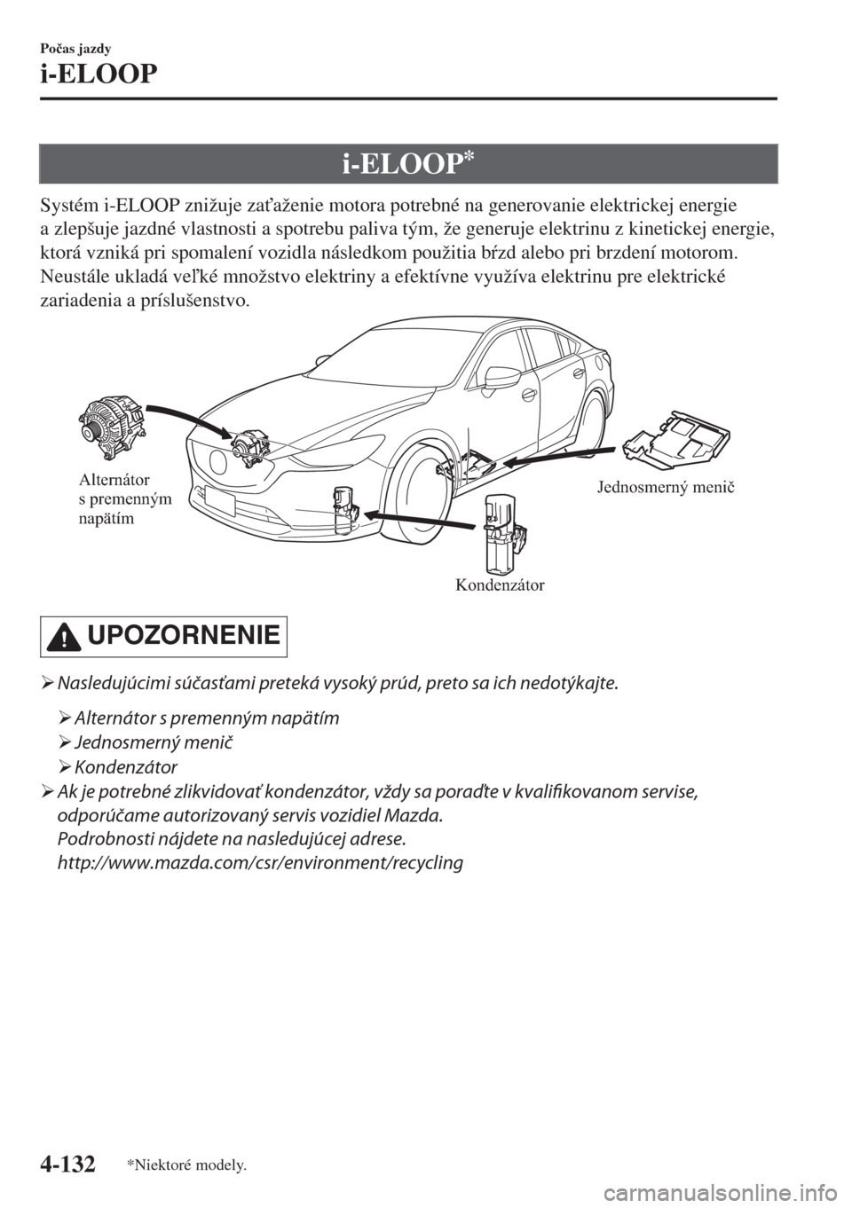 MAZDA MODEL 6 2018  Užívateľská príručka (in Slovak) i-ELOOP*
Systém i-ELOOP znižuje za"aženie motora potrebné na generovanie elektrickej energie
a zlepšuje jazdné vlastnosti a spotrebu paliva tým, že generuje elektrinu z kinetickej energie,
kt