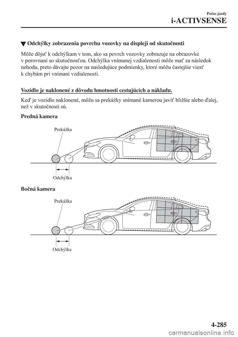 MAZDA MODEL 6 2018  Užívateľská príručka (in Slovak) �WOdchýlky zobrazenia povrchu vozovky na displeji od skuto�þnosti
�0�{�