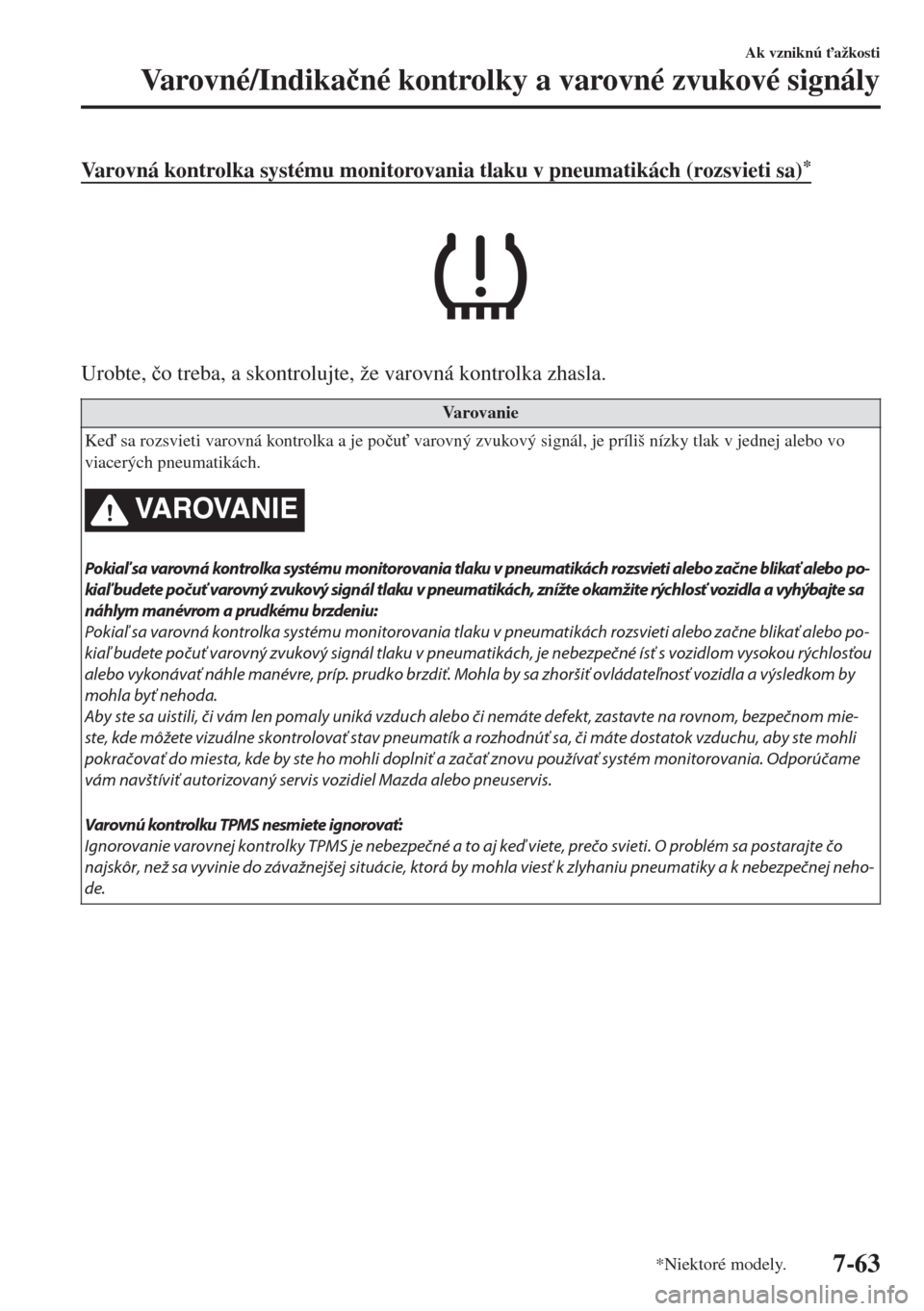 MAZDA MODEL 6 2018  Užívateľská príručka (in Slovak) Varovná kontrolka systému monitorovania tlaku v pneumatikách (rozsvieti sa)*
Urobte, �þo treba, a skontrolujte, že varovná kontrolka zhasla.
Va r o v a n i e
Ke sa rozsvieti varovná kontrolka