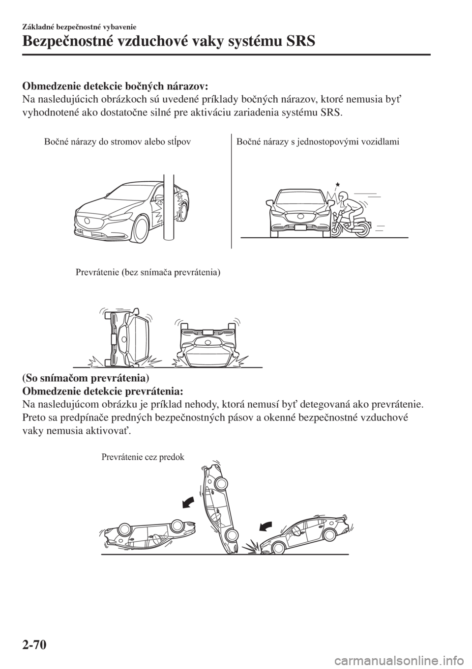 MAZDA MODEL 6 2018  Užívateľská príručka (in Slovak) Obmedzenie detekcie bo�þných nárazov:
Na nasledujúcich obrázkoch sú uvedené príklady bo�þných nárazov, ktoré nemusia by"
vyhodnotené ako dostato�þne silné pre aktiváciu zariadenia sys
