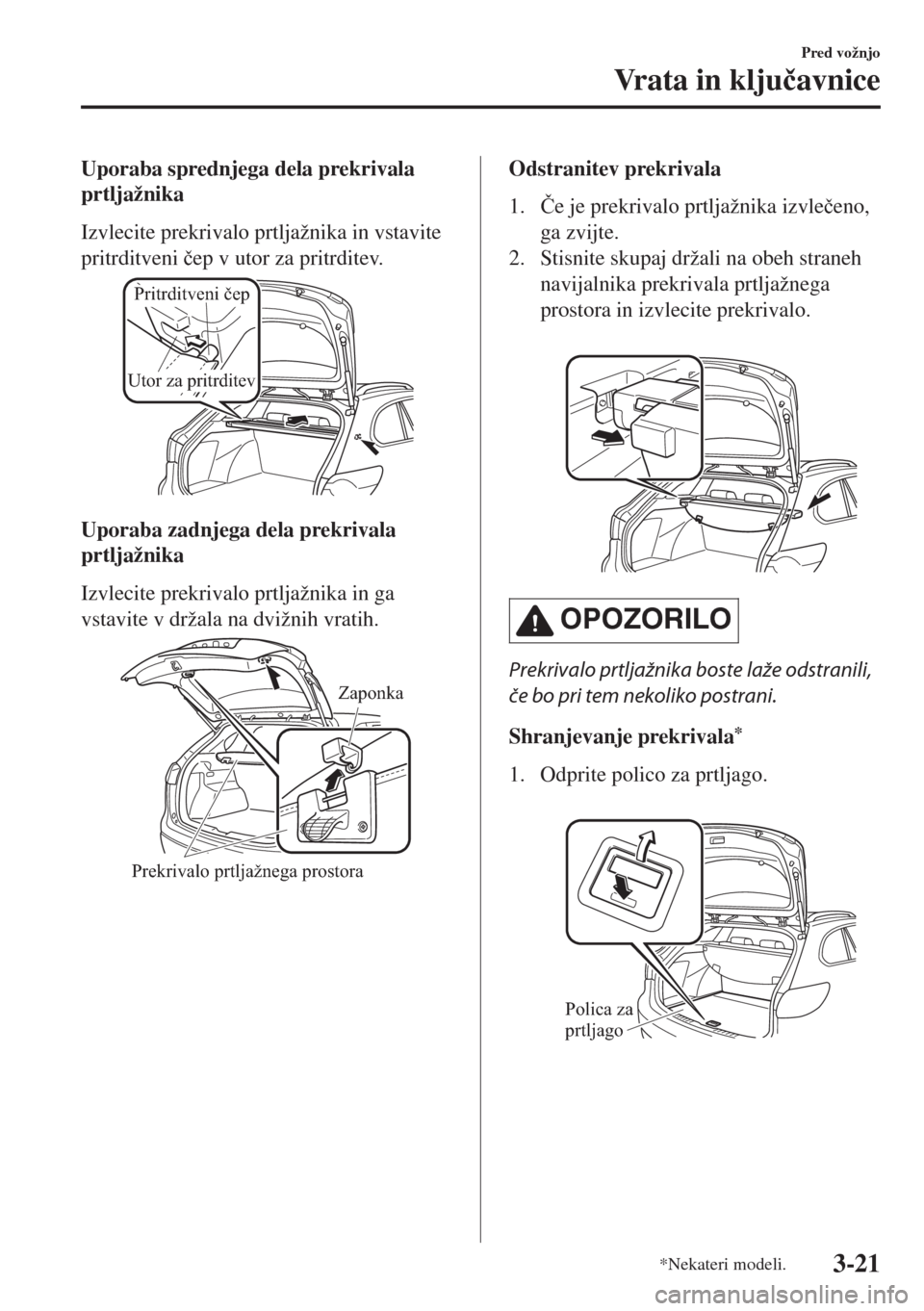 MAZDA MODEL 6 2018  Priročnik za lastnika (in Slovenian) Uporaba sprednjega dela prekrivala
prtljažnika
Izvlecite prekrivalo prtljažnika in vstavite
pritrditveni �þep v utor za pritrditev.
Utor za pritrditev
Pritrditveni čep
Uporaba zadnjega dela prekri