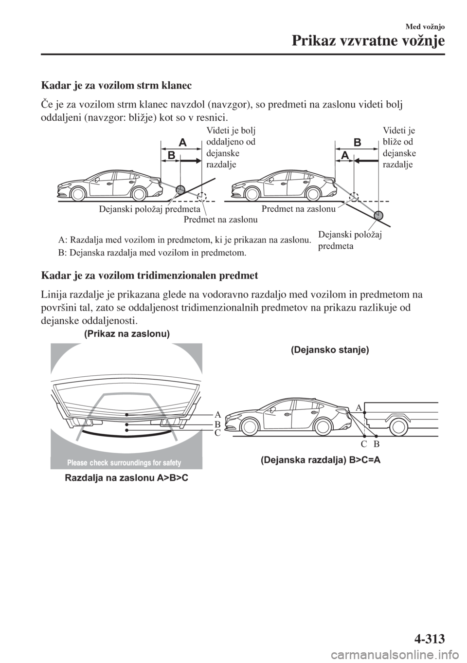 MAZDA MODEL 6 2018  Priročnik za lastnika (in Slovenian) Kadar je za vozilom strm klanec
�ýe je za vozilom strm klanec navzdol (navzgor), so predmeti na zaslonu videti bolj
oddaljeni (navzgor: bližje) kot so v resnici.
A AB
B
Videti je bolj 
oddaljeno od 