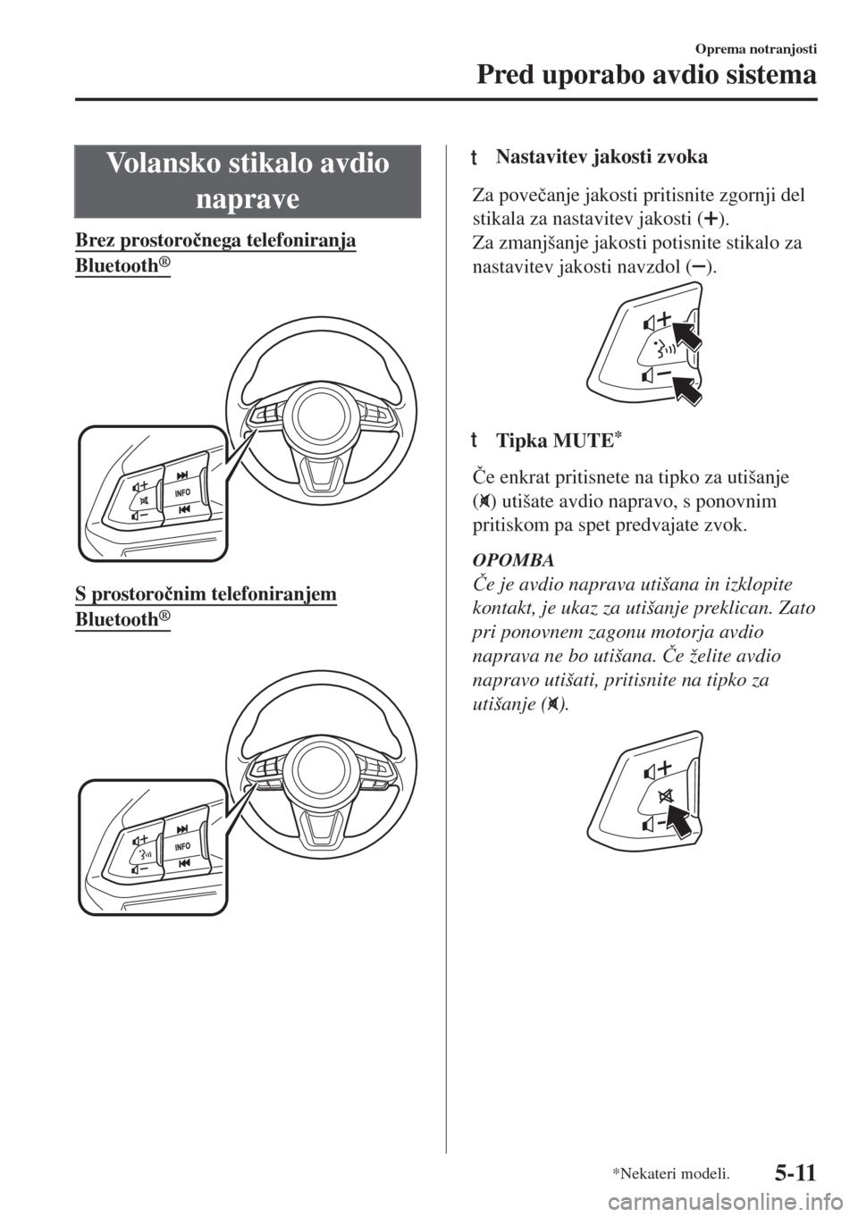 MAZDA MODEL 6 2018  Priročnik za lastnika (in Slovenian) Volansko stikalo avdio
naprave
Brez prostoro�þnega telefoniranja
Bluetooth®
 
S prostoro�þnim telefoniranjem
Bluetooth®
 
ttNastavitev jakosti zvoka
Za pove�þanje jakosti pritisnite zgornji del
s