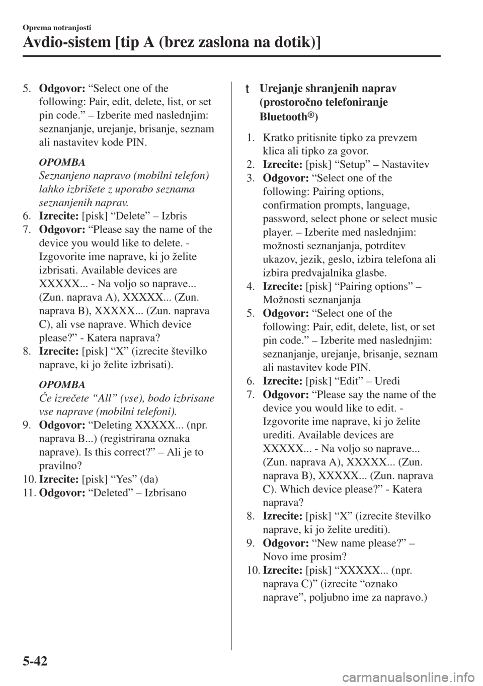 MAZDA MODEL 6 2018  Priročnik za lastnika (in Slovenian) 5.Odgovor: “Select one of the
following: Pair, edit, delete, list, or set
pin code.” – Izberite med naslednjim:
seznanjanje, urejanje, brisanje, seznam
ali nastavitev kode PIN.
OPOMBA
Seznanjeno