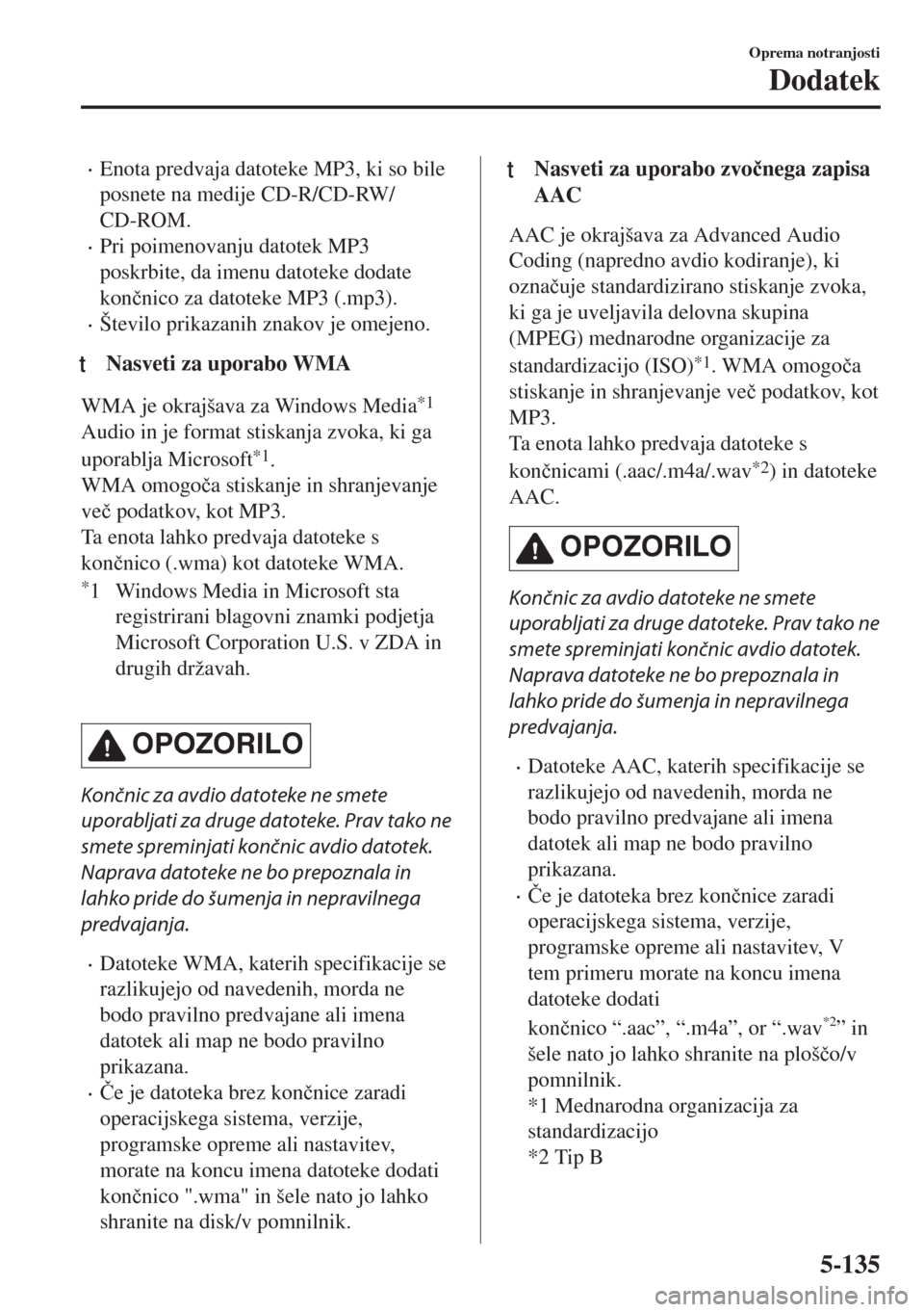 MAZDA MODEL 6 2018  Priročnik za lastnika (in Slovenian) •Enota predvaja datoteke MP3, ki so bile
posnete na medije CD-R/CD-RW/
CD-ROM.
•Pri poimenovanju datotek MP3
poskrbite, da imenu datoteke dodate
kon�þnico za datoteke MP3 (.mp3).
•Število prik