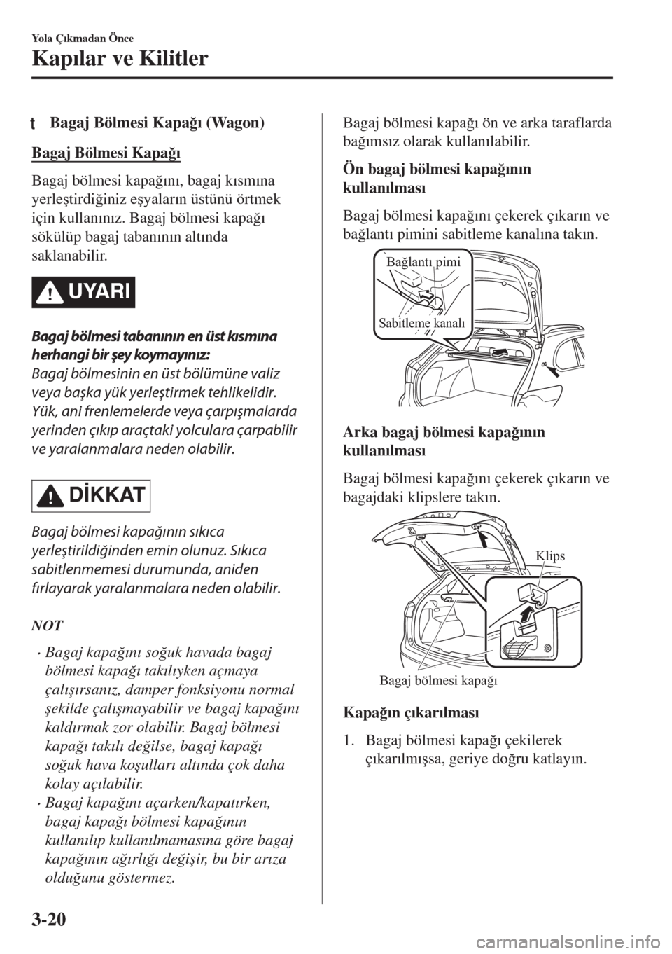 MAZDA MODEL 6 2018  Kullanım Kılavuzu (in Turkish) tBagaj Bölmesi Kapa�÷�Õ (Wagon)
Bagaj Bölmesi Kapa�÷�Õ
Bagaj bölmesi kapa�÷�Õn�Õ, bagaj k�Õsm�Õna
yerle�útirdi�÷iniz e�úyalar�Õn üstünü örtmek
için kullan�Õn�Õz. Bagaj bölmesi 