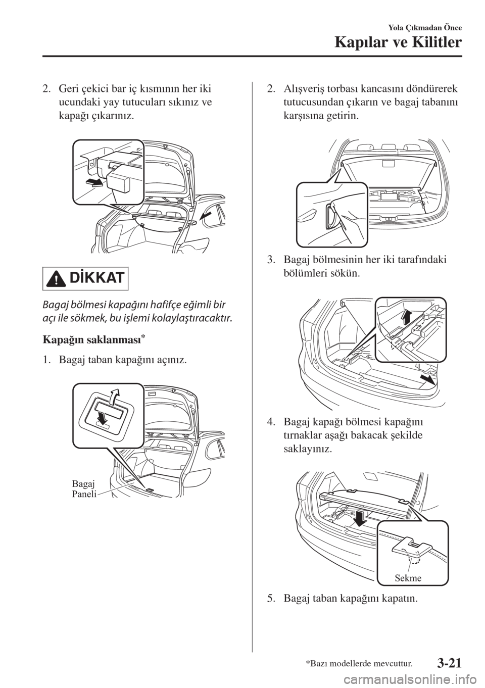 MAZDA MODEL 6 2018  Kullanım Kılavuzu (in Turkish) 2. Geri çekici bar iç k�Õsm�Õn�Õn her iki
ucundaki yay tutucular�Õ s�Õk�Õn�Õz ve
kapa�÷�Õ ç�Õkar�Õn�Õz.
 
D�øKKAT
Bagaj bölmesi kapağını hafifçe eğimli bir
açı ile sökmek, bu 