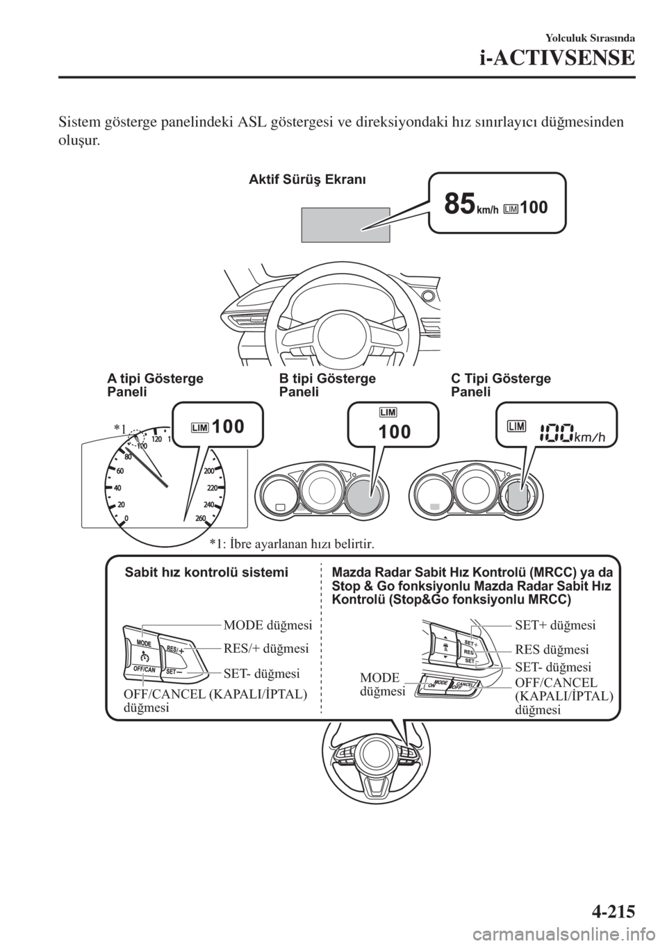 MAZDA MODEL 6 2018  Kullanım Kılavuzu (in Turkish) Sistem gösterge panelindeki ASL göstergesi ve direksiyondaki h�Õz s�Õn�Õrlay�Õc�Õ dü�÷mesinden
olu�úur.
 
Aktif Sürüş Ekranı
 Sabit hız kontrolü sistemi
MODE düğmesi
RES/+ düğmesi
