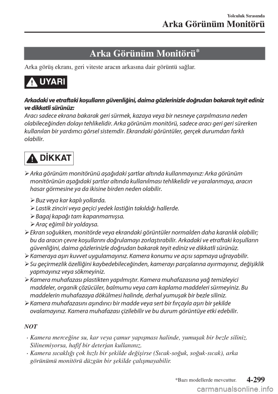 MAZDA MODEL 6 2018  Kullanım Kılavuzu (in Turkish) Arka Görünüm Monitörü*
Arka görü�ú ekran�Õ, geri viteste arac�Õn arkas�Õna dair görüntü sa�÷lar.
UYARI
Arkadaki ve etraftaki koşulların güvenliğini, daima gözlerinizle doğrudan ba