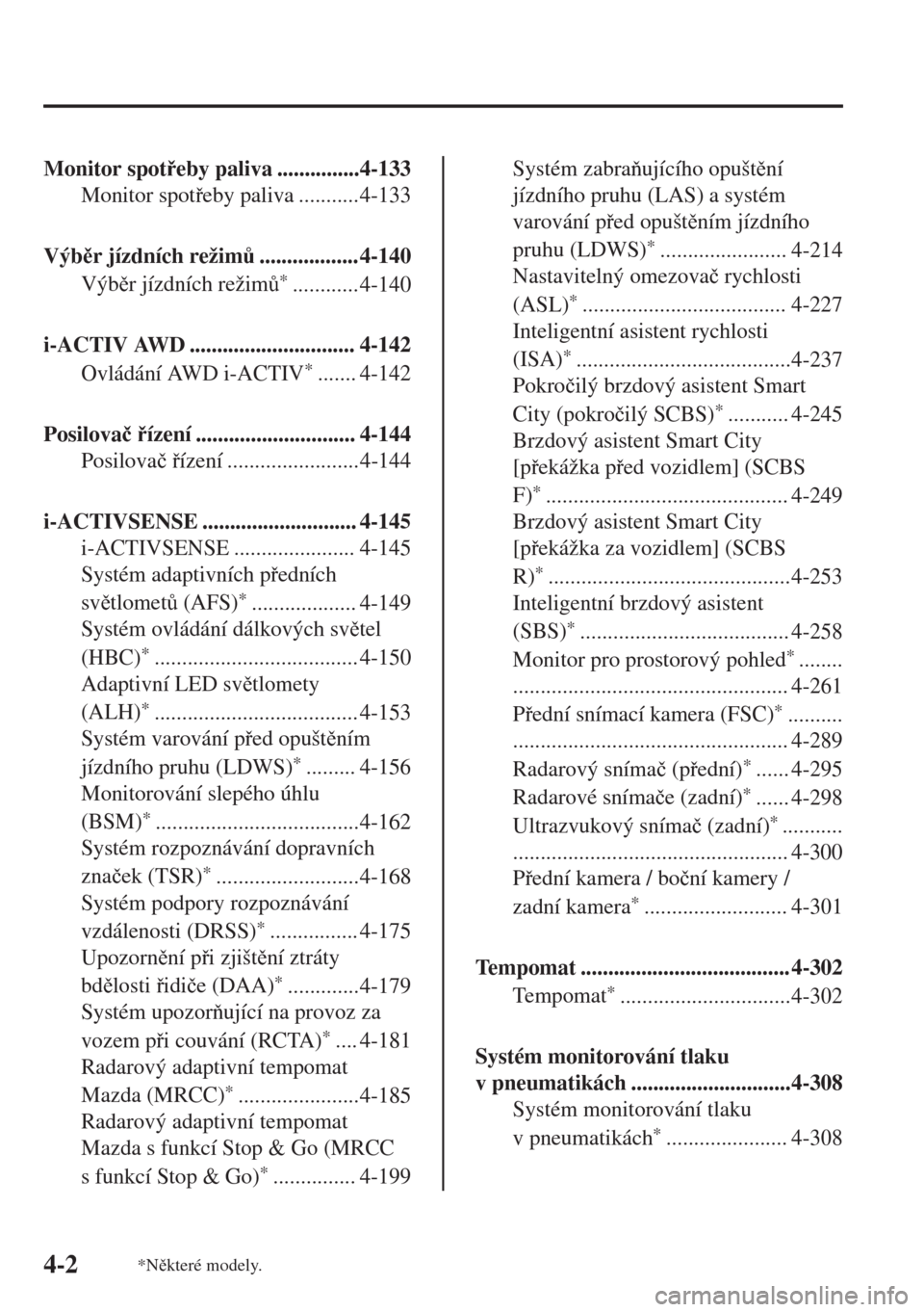 MAZDA MODEL 6 2018  Návod k obsluze (in Czech) Monitor spoteby paliva ...............4-133
Monitor spoteby paliva ...........4-133
Výbr jízdních režim$.................. 4-140
Výbr jízdních režim$
*............4-140
i-ACTIV AWD .
