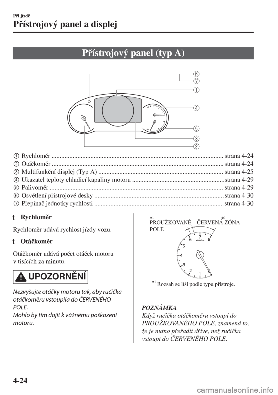 MAZDA MODEL 6 2018  Návod k obsluze (in Czech) Pístrojový panel (typ A)
 
pRychlomr .......................................................................................................... strana 4-24
qOtá�þkomr .....................