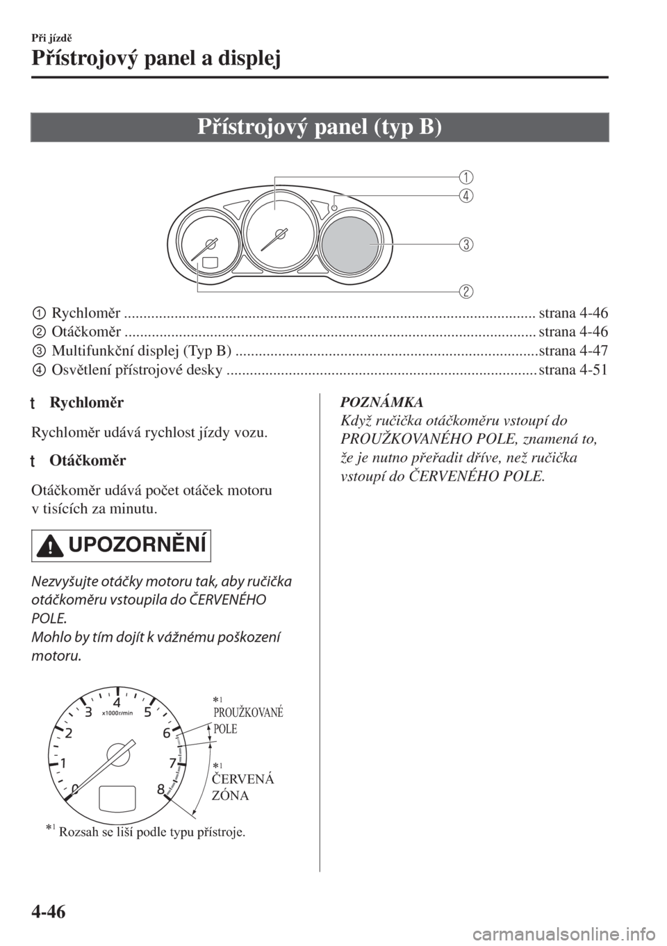 MAZDA MODEL 6 2018  Návod k obsluze (in Czech) Pístrojový panel (typ B)
 
pRychlomr .......................................................................................................... strana 4-46
qOtá�þkomr .....................