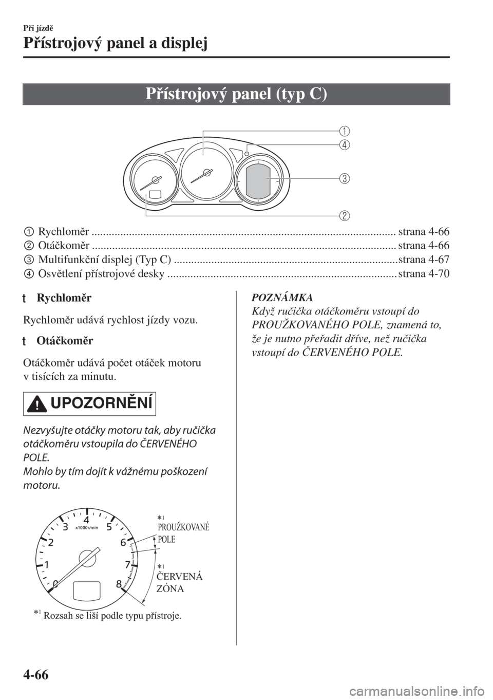 MAZDA MODEL 6 2018  Návod k obsluze (in Czech) Pístrojový panel (typ C)
 
pRychlomr .......................................................................................................... strana 4-66
qOtá�þkomr .....................