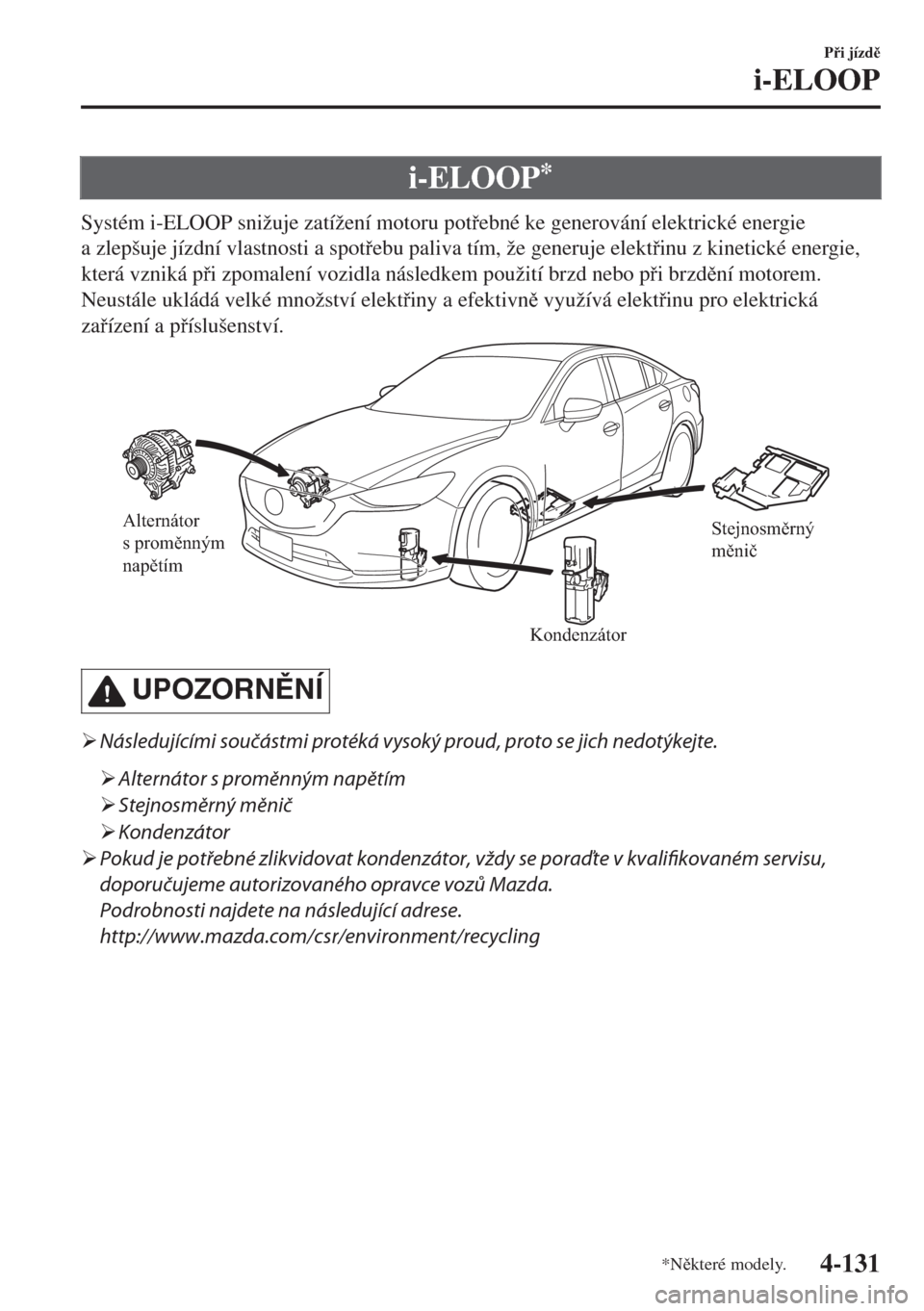 MAZDA MODEL 6 2018  Návod k obsluze (in Czech) i-ELOOP*
Systém i-ELOOP snižuje zatížení motoru potebné ke generování elektrické energie
a zlepšuje jízdní vlastnosti a spotebu paliva tím, že generuje elektinu z kinetické energi