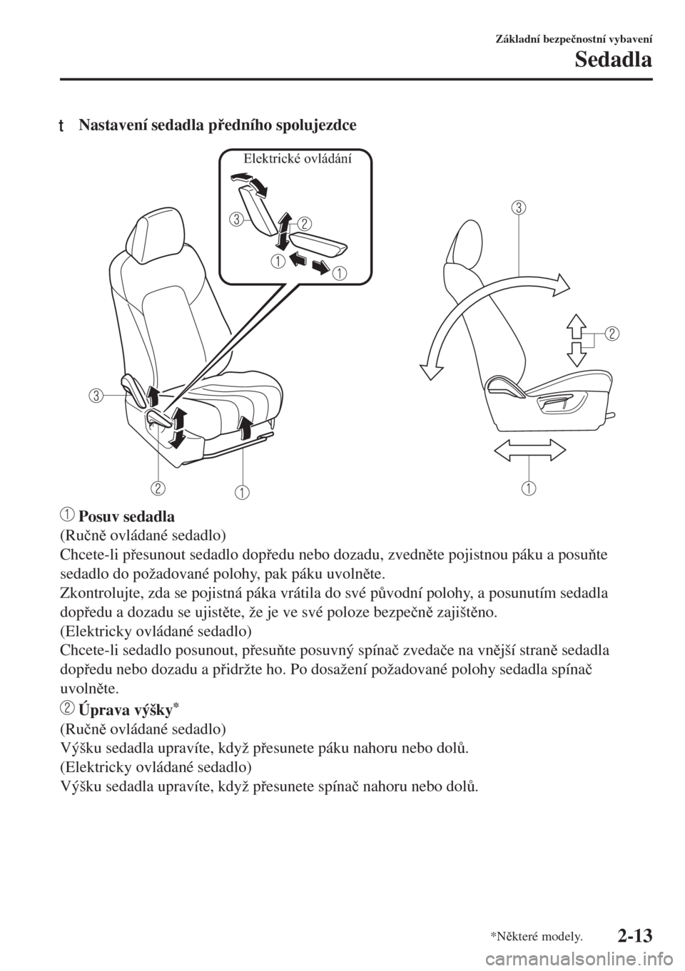 MAZDA MODEL 6 2018  Návod k obsluze (in Czech) tNastavení sedadla pedního spolujezdce
Elektrické ovládání
 Posuv sedadla
(Ru�þn ovládané sedadlo)
Chcete-li pesunout sedadlo dopedu nebo dozadu, zvednte pojistnou páku a posute
