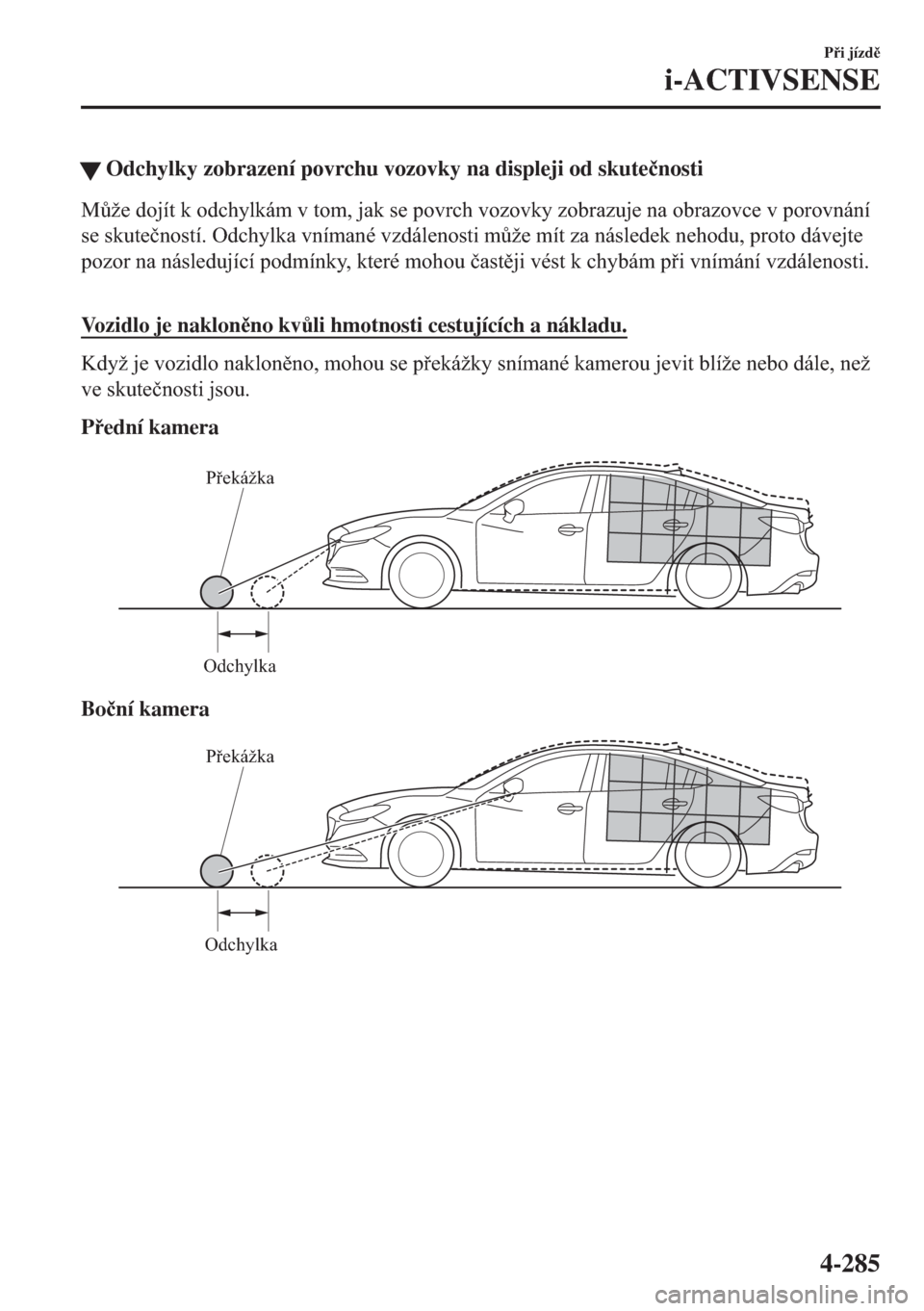 MAZDA MODEL 6 2018  Návod k obsluze (in Czech) �WOdchylky zobrazení povrchu vozovky na displeji od skute�þnosti
M$�