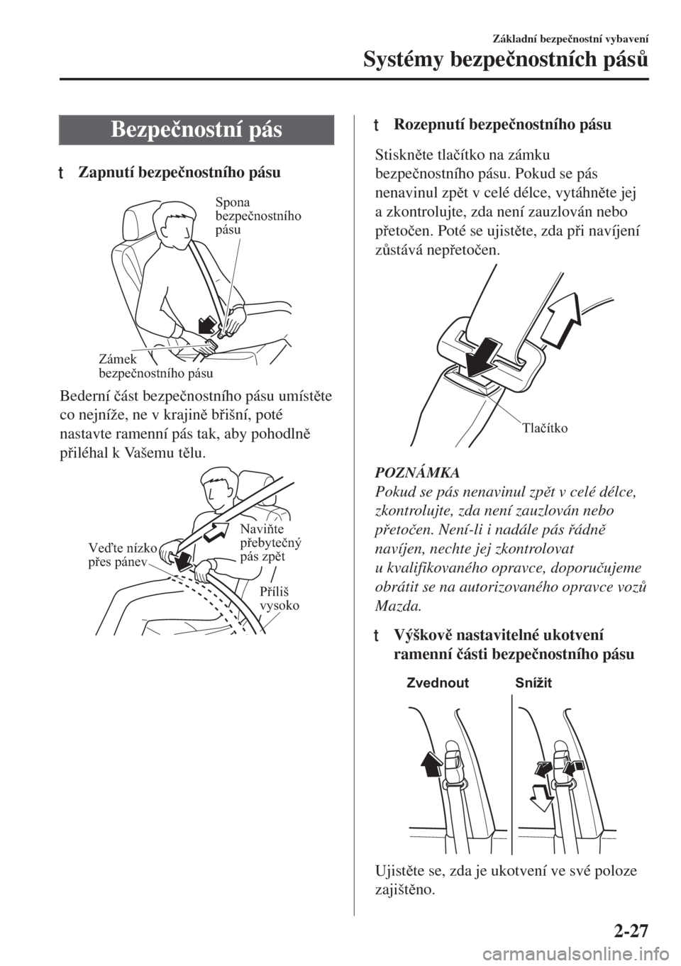 MAZDA MODEL 6 2018  Návod k obsluze (in Czech) Bezpe�þnostní pás
tZapnutí bezpe�þnostního pásu
Zámek 
bezpečnostního pásu
Spona 
bezpečnostního 
pásu
Bederní �þást bezpe�þnostního pásu umístte
co nejníže, ne v krajin b