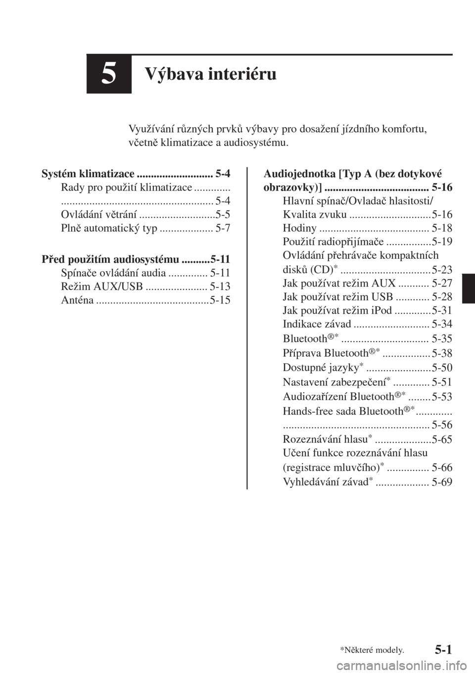 MAZDA MODEL 6 2018  Návod k obsluze (in Czech) 5Výbava interiéru
Využívání r$zných prvk$ výbavy pro dosažení jízdního komfortu,
v�þetn klimatizace a audiosystému.
Systém klimatizace ........................... 5-4
Rady pro použ