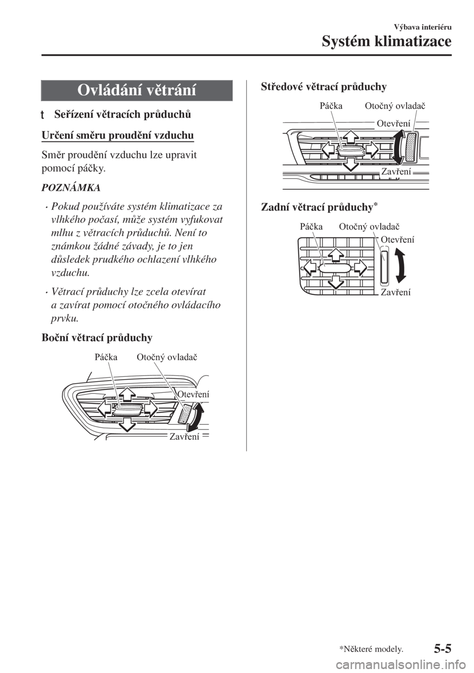 MAZDA MODEL 6 2018  Návod k obsluze (in Czech) Ovládání vtrání
tSeízení vtracích pr$duch$
Ur�þení smru proudní vzduchu
Smr proudní vzduchu lze upravit
pomocí pá�þky.
POZNÁMKA
•Pokud používáte systém klimatizac