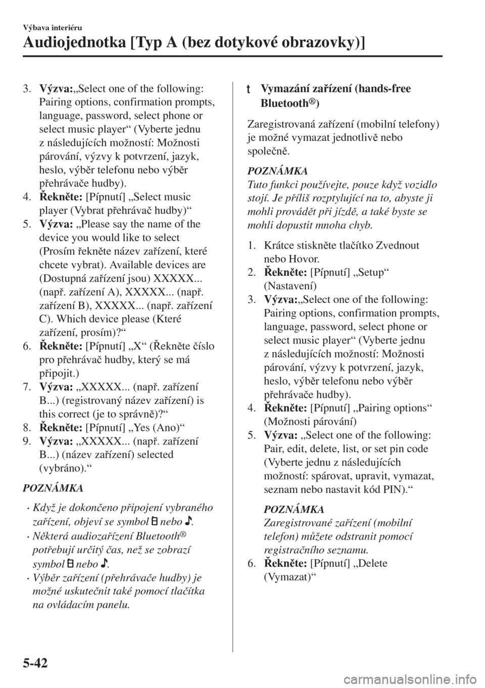 MAZDA MODEL 6 2018  Návod k obsluze (in Czech) 3.Výzva:„Select one of the following:
Pairing options, confirmation prompts,
language, password, select phone or
select music player“ (Vyberte jednu
z následujících možností: Možnosti
páro