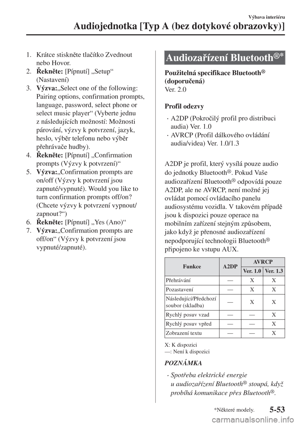 MAZDA MODEL 6 2018  Návod k obsluze (in Czech) 1. Krátce stisknte tla�þítko Zvednout
nebo Hovor.
2.eknte: [Pípnutí] „Setup“
(Nastavení)
3.Výzva:„Select one of the following:
Pairing options, confirmation prompts,
language, passw