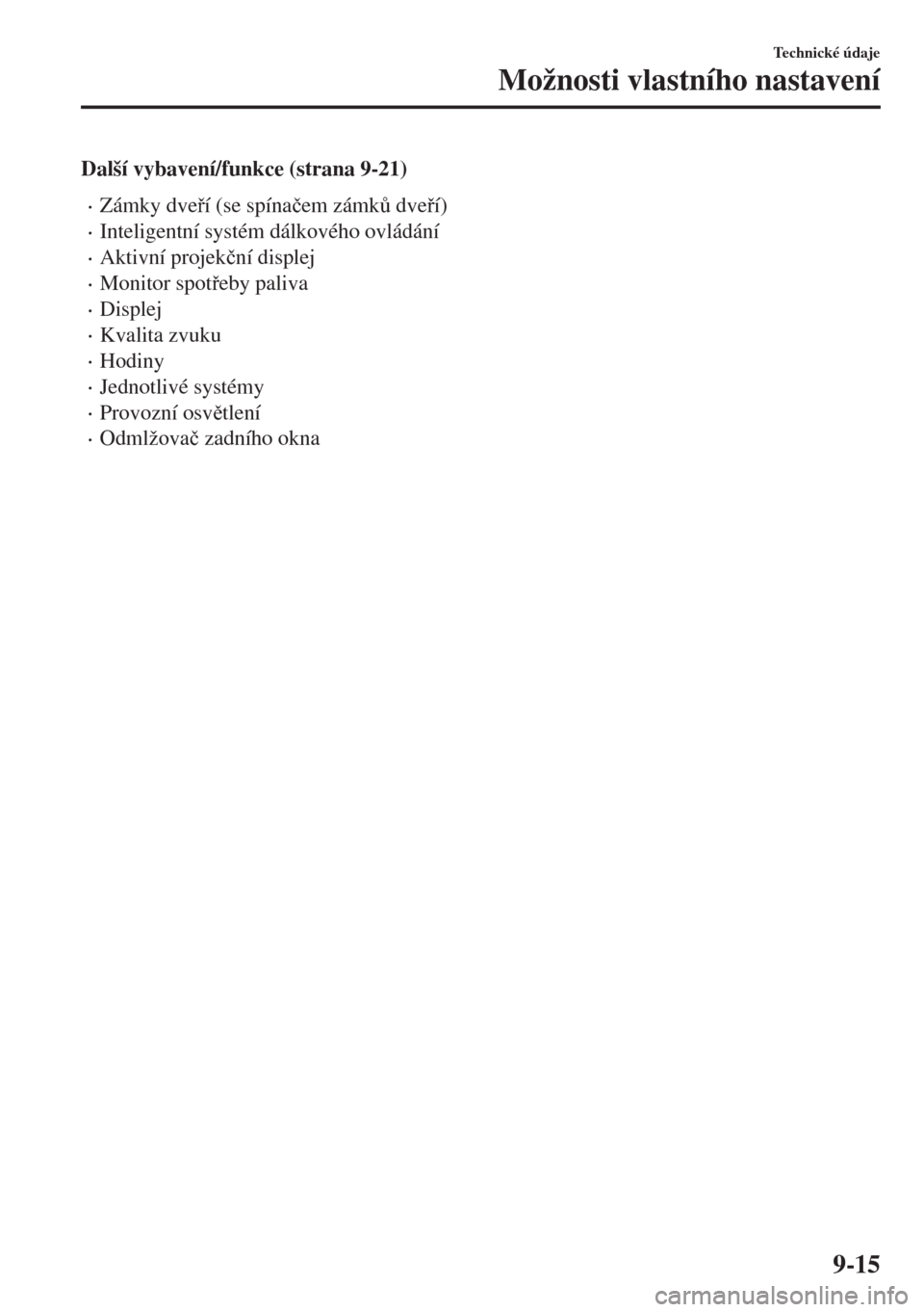 MAZDA MODEL 6 2018  Návod k obsluze (in Czech) Další vybavení/funkce (strana 9-21)
•Zámky dveí (se spína�þem zámk$ dveí)
•Inteligentní systém dálkového ovládání
•Aktivní projek�þní displej
•Monitor spoteby paliva
