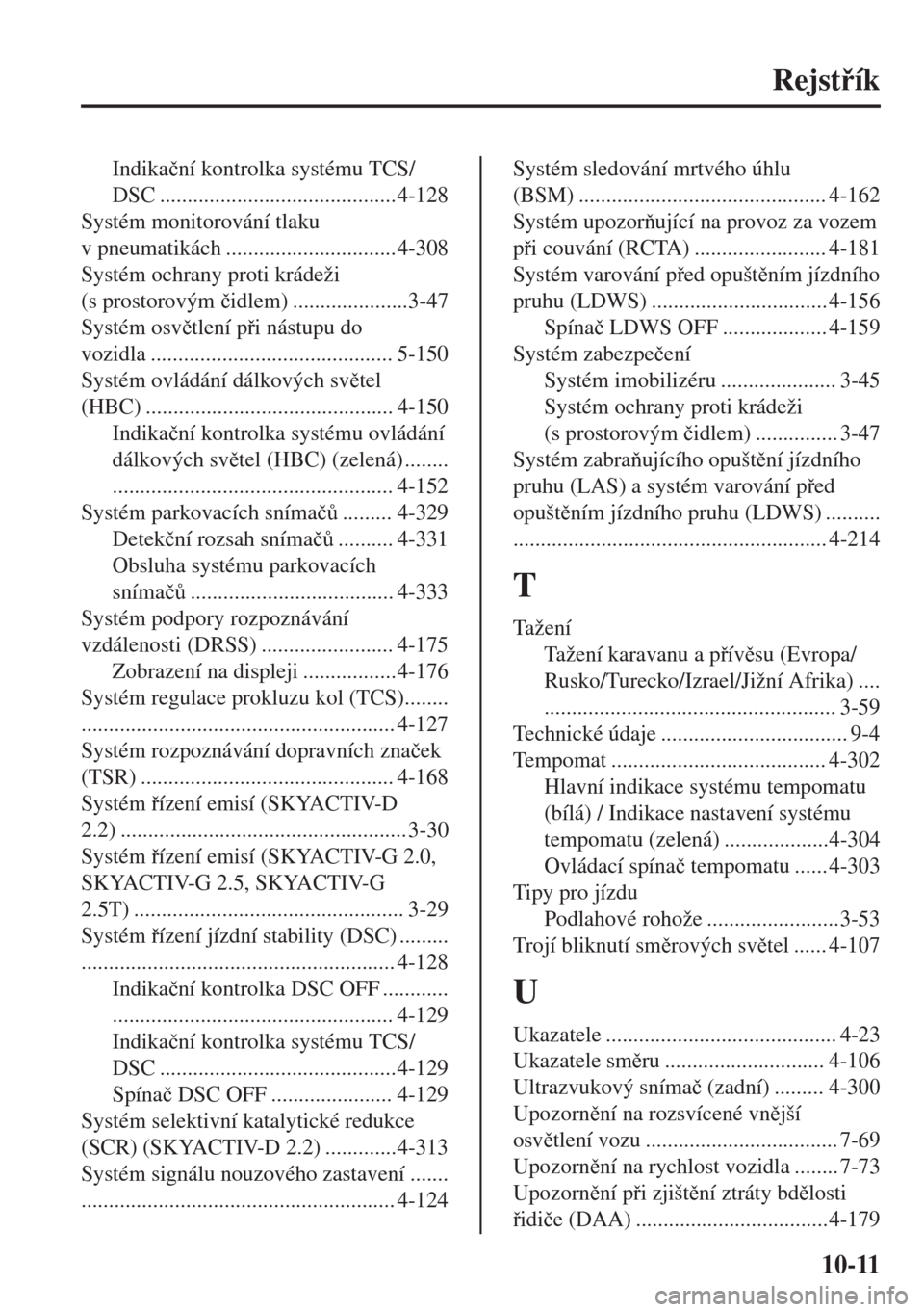 MAZDA MODEL 6 2018  Návod k obsluze (in Czech) Rejstík
Indika�þní kontrolka systému TCS/
DSC ...........................................4-128
Systém monitorování tlaku
v pneumatikách ...............................4-308
Systém ochrany p
