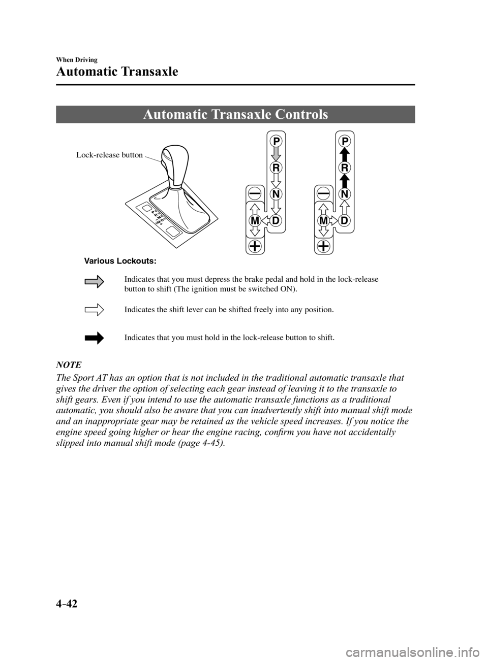 MAZDA MODEL 6 2017   (in English) Service Manual 4–42
When Driving
Automatic Transaxle
Automatic Transaxle Controls
Lock-release button
Indicates the shift lever can be shifted freely into an y position.
Indicates that you must hold in the lock-re