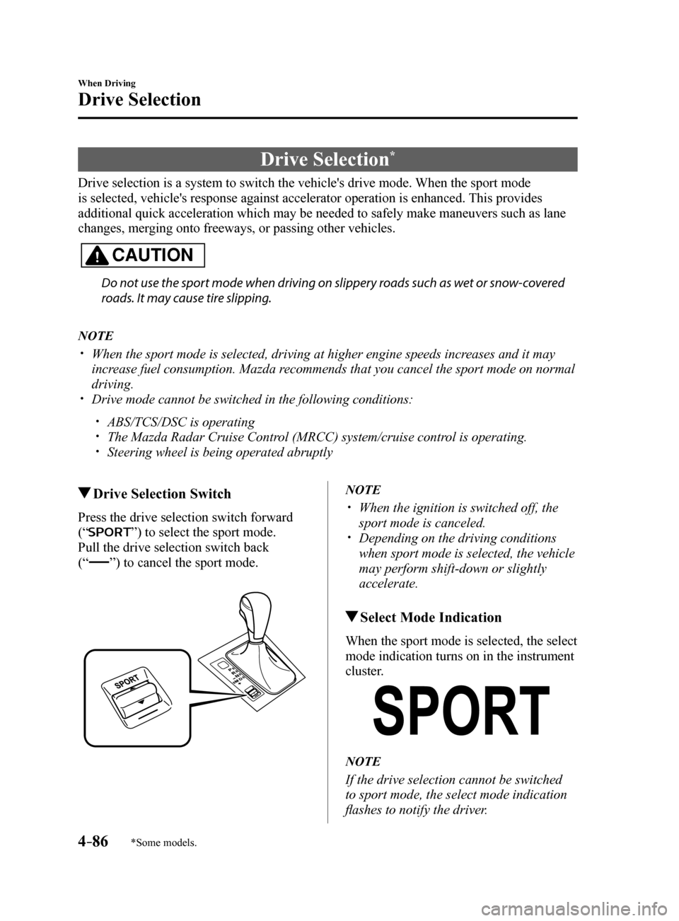 MAZDA MODEL 6 2017  Owners Manual (in English) 4–86
When Driving
Drive Selection
*Some models.
Drive Selection*
Drive selection is a system to switch the vehicles drive mode. When the sport mode 
is selected, vehicles response against accelera