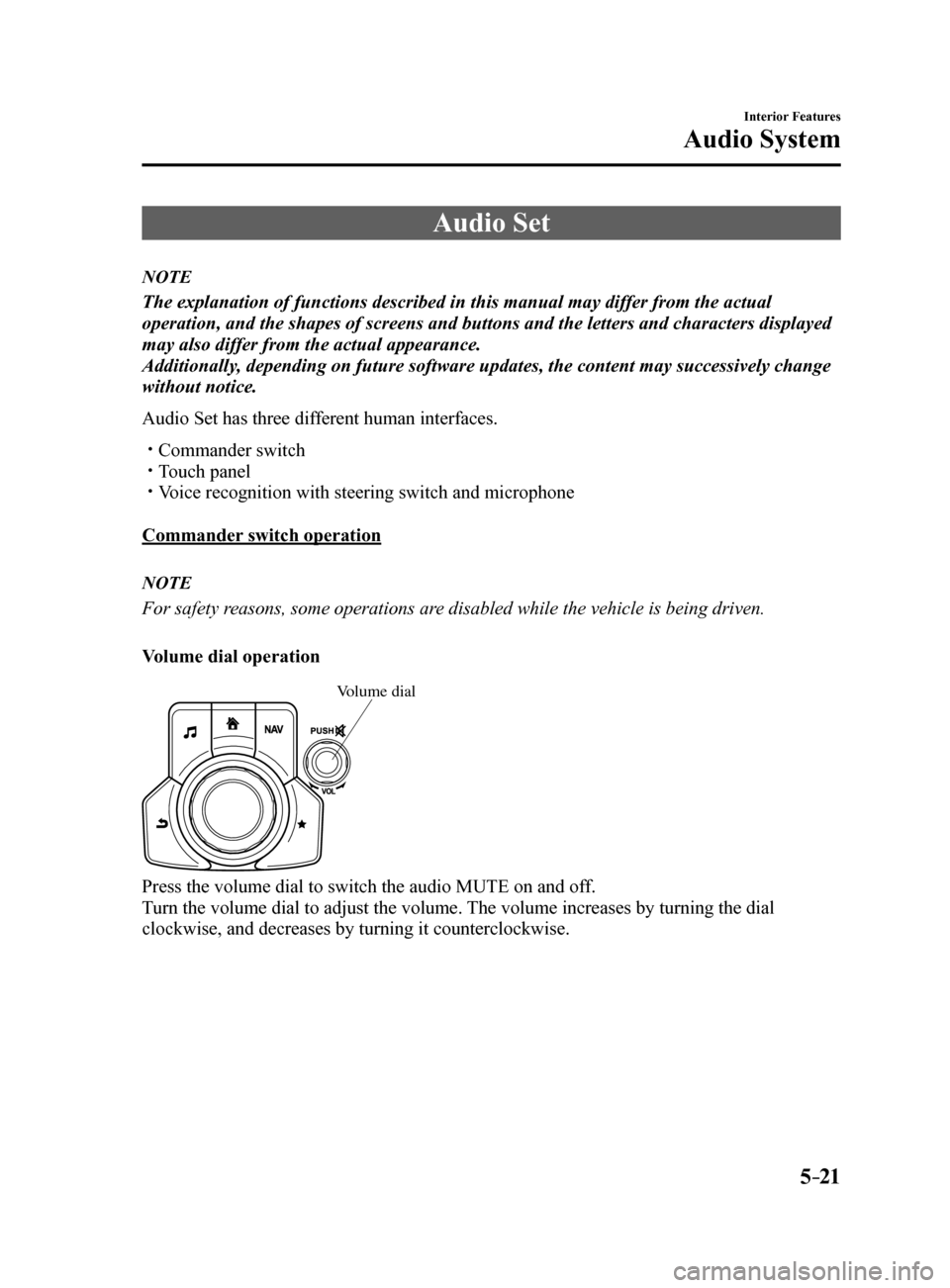 MAZDA MODEL 6 2017  Owners Manual (in English) 5–21
Interior Features
Audio System
Audio Set
NOTE
The explanation of functions described in this manual may differ from the actual 
operation, and the shapes of screens and buttons and the letters 